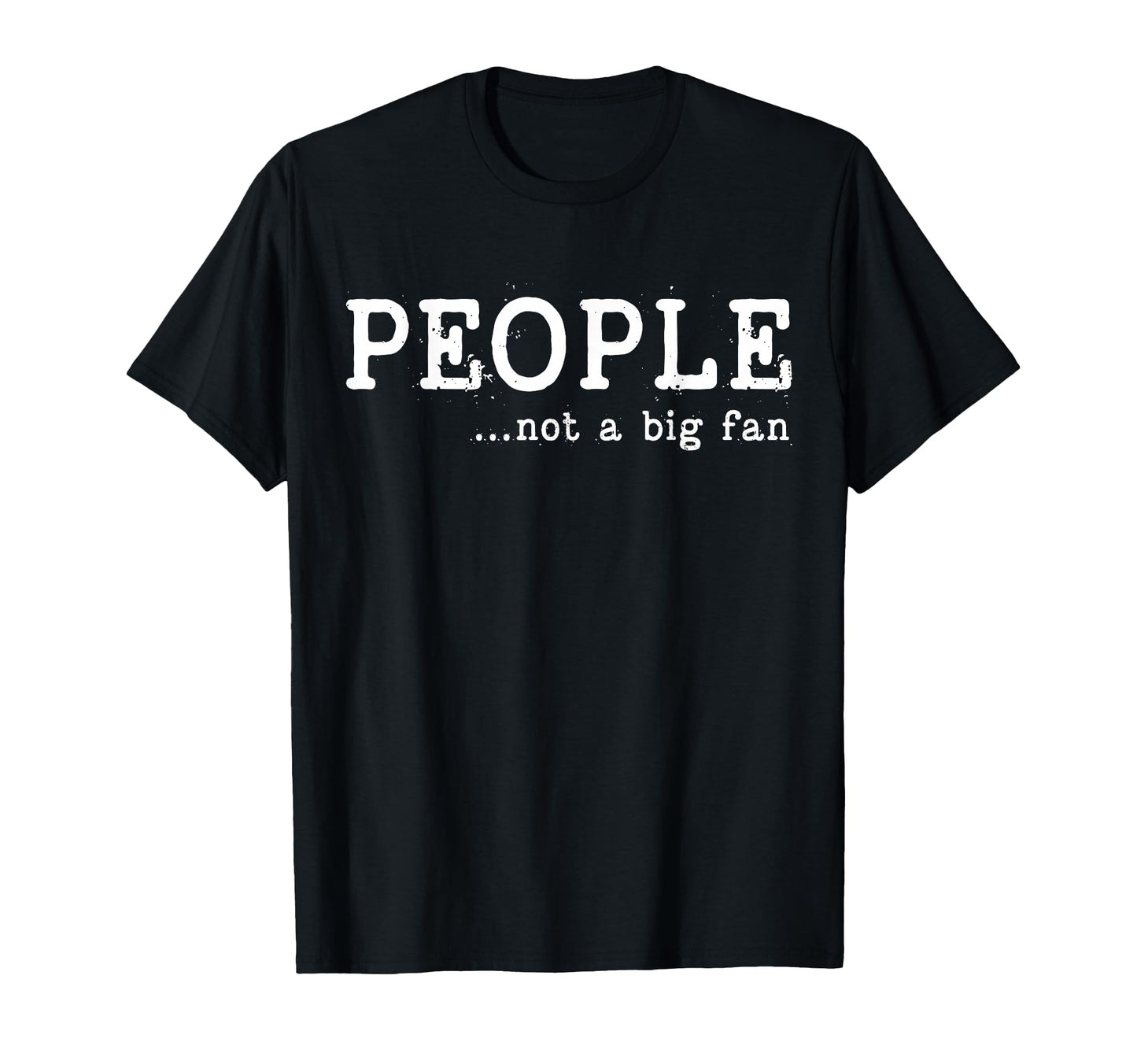 People Not Big Fan Funny Introvert T-Shirt - Fun Novelty Design Men Women - T-Shirt, Sweatshirt, Hoodie