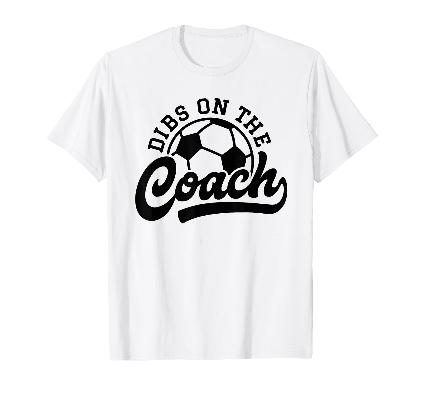 Dibs Coach Funny Soccer Coach T-Shirt - Custom Art Print Unisex - T-Shirt, Sweatshirt, Hoodie