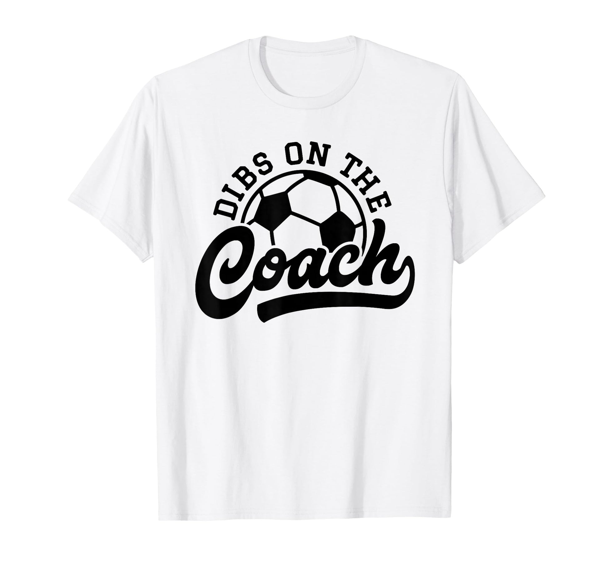 Dibs Coach Funny Soccer Coach T-Shirt - Custom Art Print Unisex - T-Shirt, Sweatshirt, Hoodie