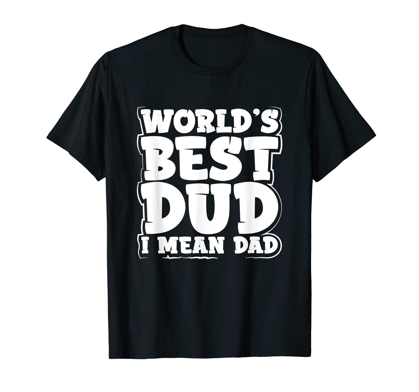 Worlds Best Dud I Mean Dad Father T-Shirt - Novelty Apparel Men Women - T-Shirt, Sweatshirt, Hoodie