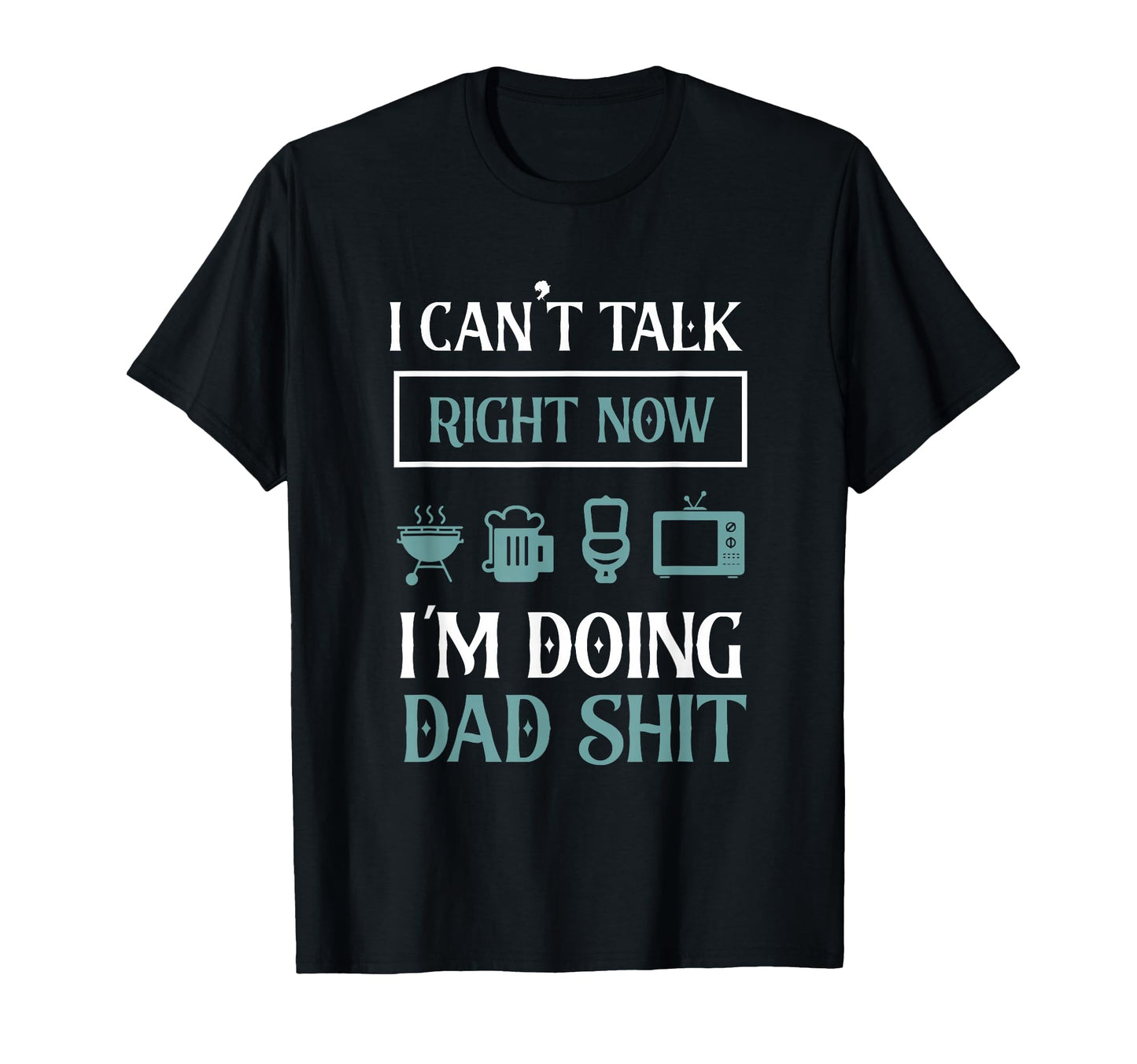 I Cant Talk Now Im Doing Dad Shit Fathers T-Shirt - Graphic Print Unisex - T-Shirt, Sweatshirt, Hoodie