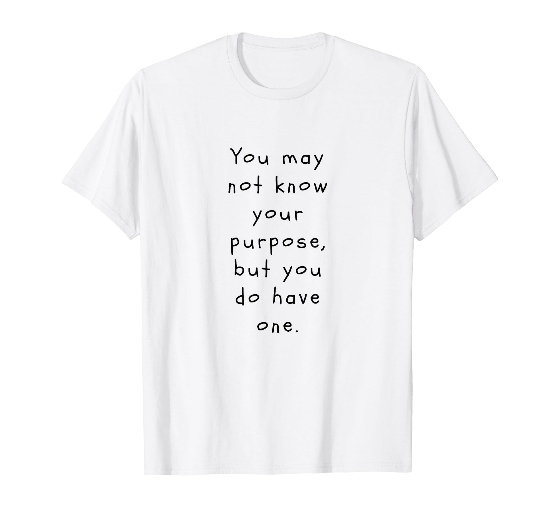 You May Not Know Your Purpose Funny T-Shirt - Streetwear Style Unisex - T-Shirt, Sweatshirt, Hoodie
