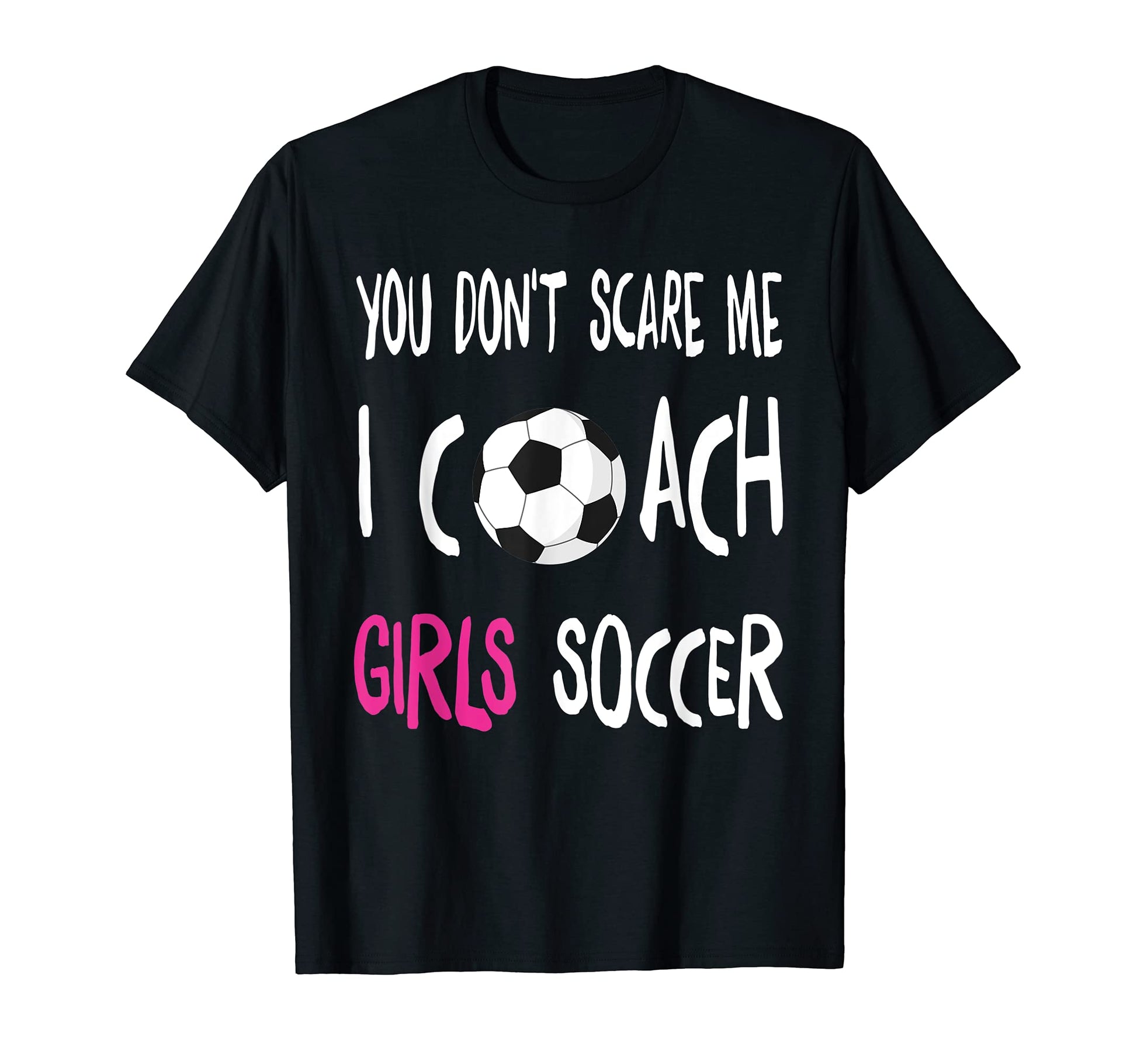 You Dont Scare Me I Coach Soccer T-Shirt - Trendy Graphic Men Women - T-Shirt, Sweatshirt, Hoodie