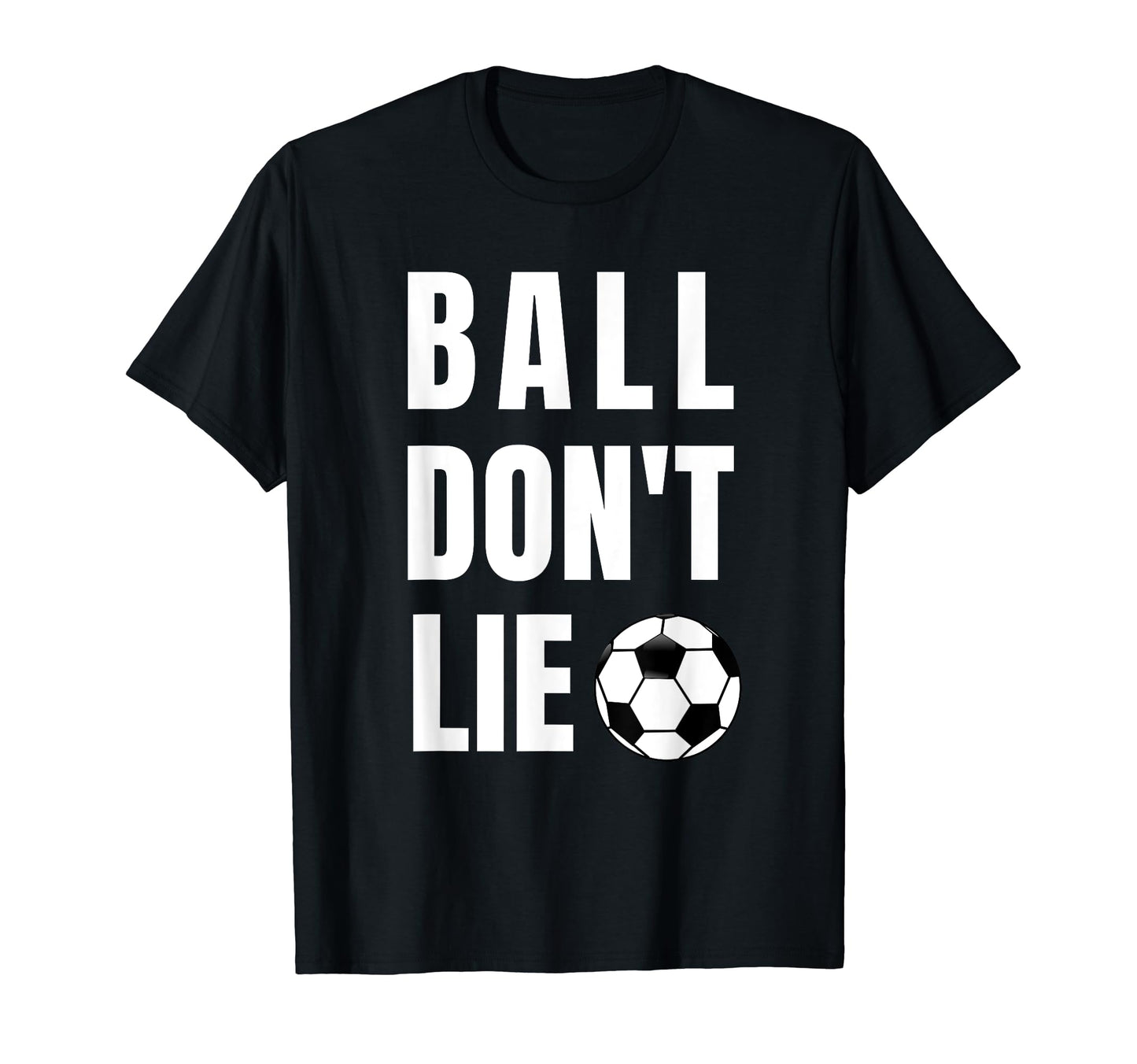 Funny Ball Dont Lie Soccer Futbol T-Shirt - Trendy Graphic for Adults - T-Shirt, Sweatshirt, Hoodie