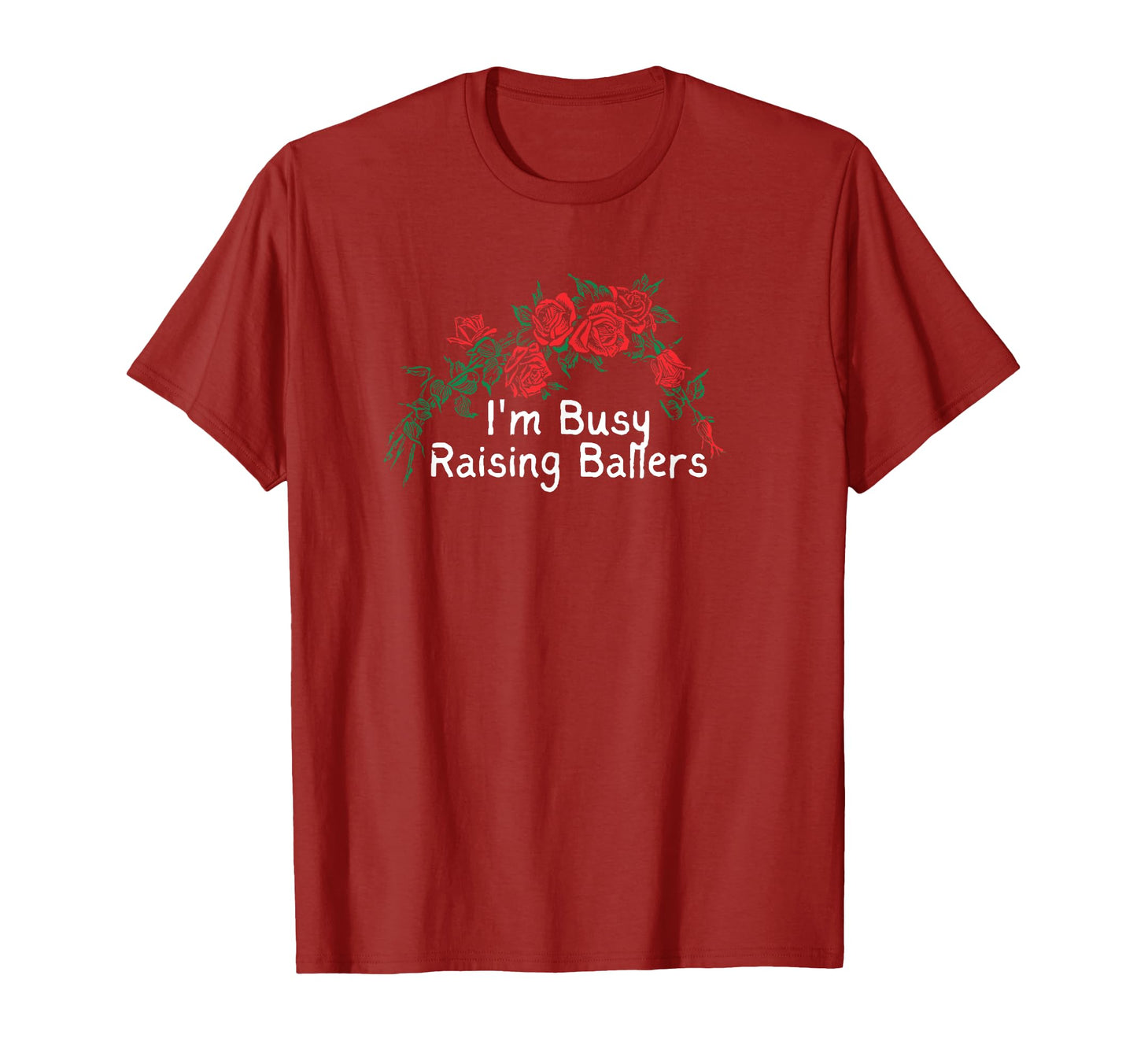 Funny Red Roses Im Busy Raising Ballers T-Shirt - Trendy Graphic Men Women - T-Shirt, Sweatshirt, Hoodie