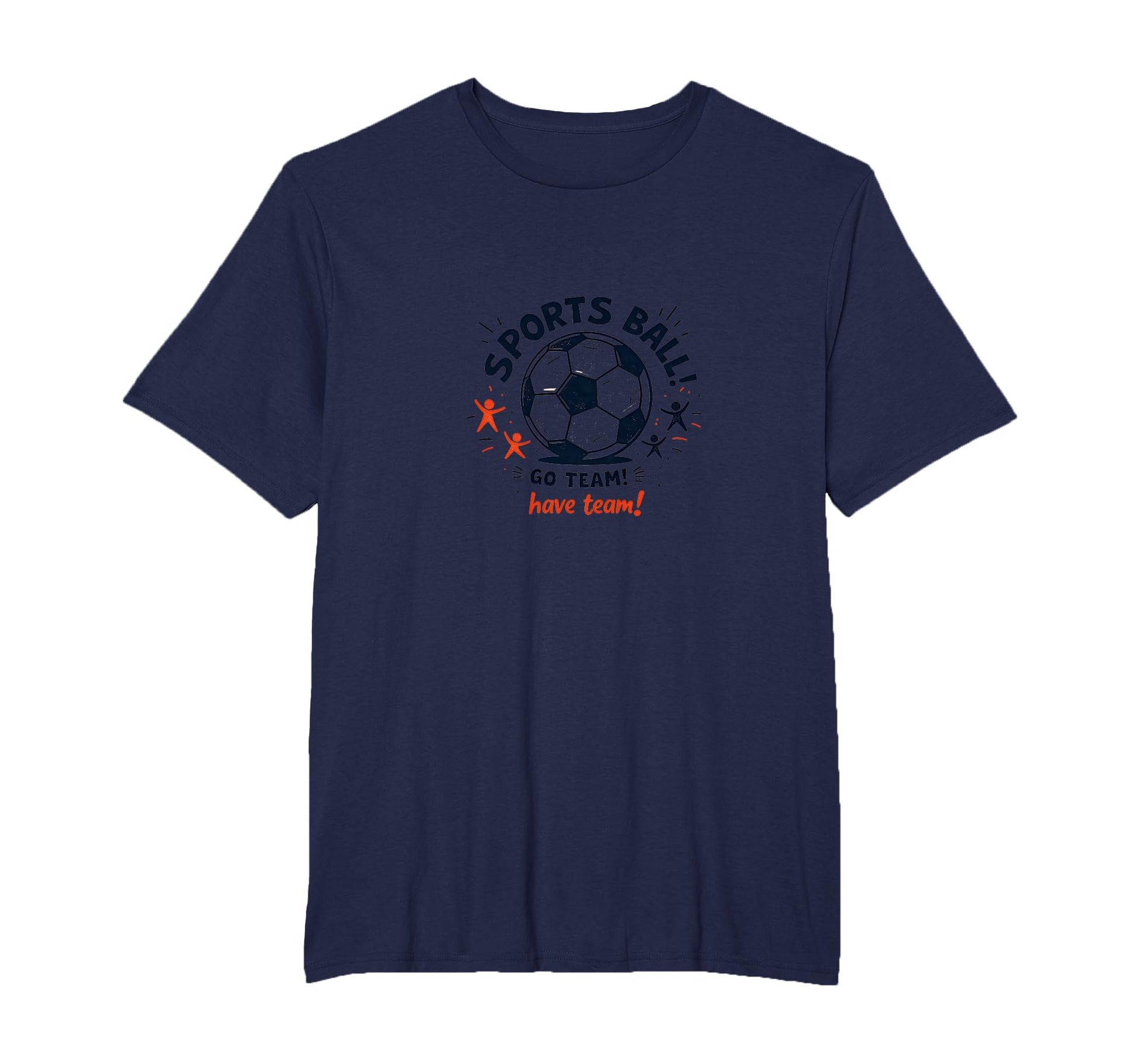 Sports Ball Go Team Have Team Soccer T-Shirt - Graphic Print for Adults - T-Shirt, Sweatshirt, Hoodie