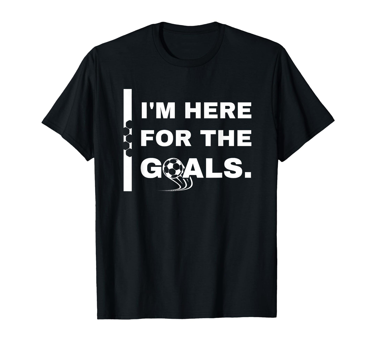 Im Here Goals Soccer T-Shirt - Fun Novelty Design for Adults - T-Shirt, Sweatshirt, Hoodie