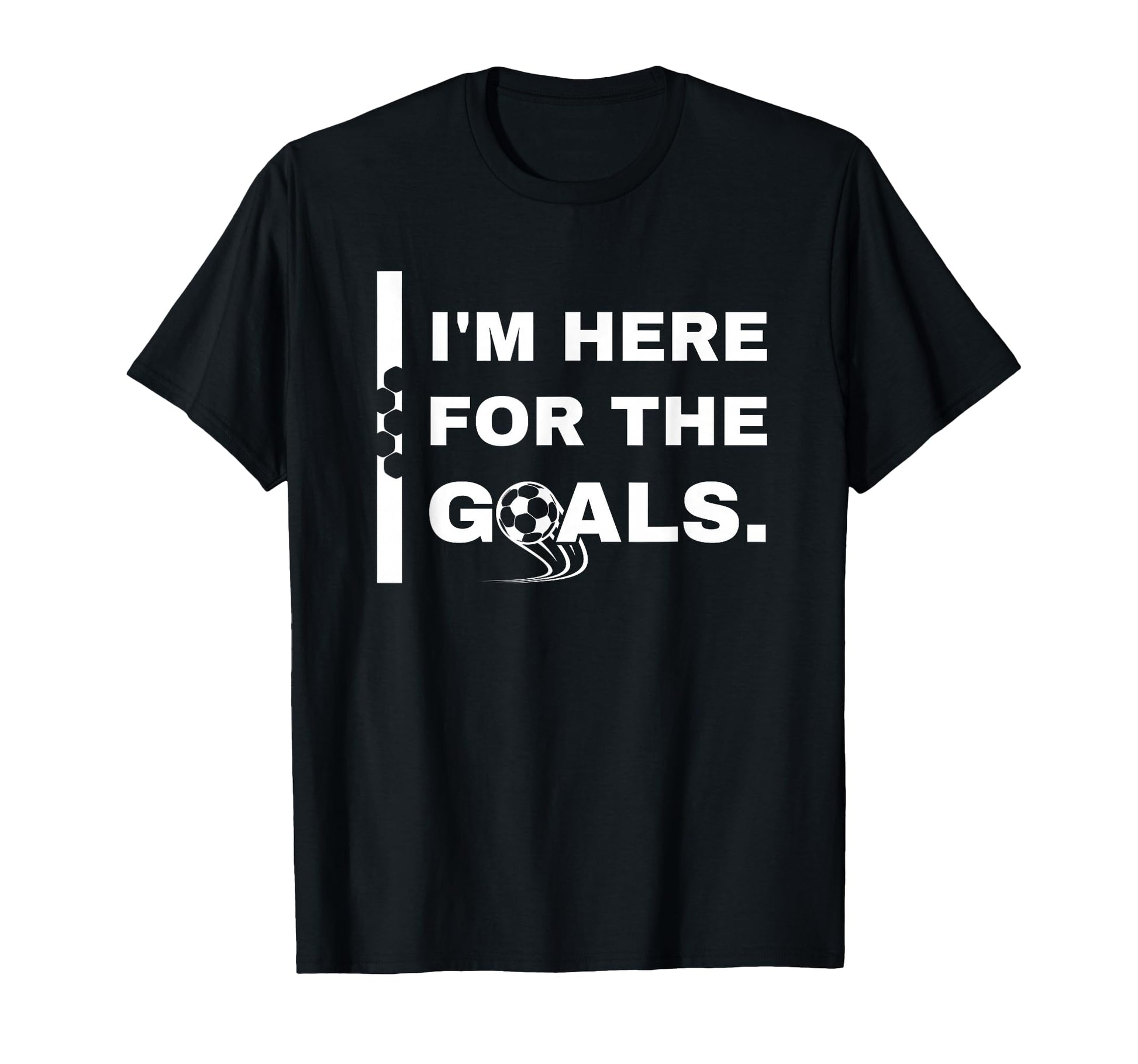Im Here Goals Soccer T-Shirt - Fun Novelty Design for Adults - T-Shirt, Sweatshirt, Hoodie