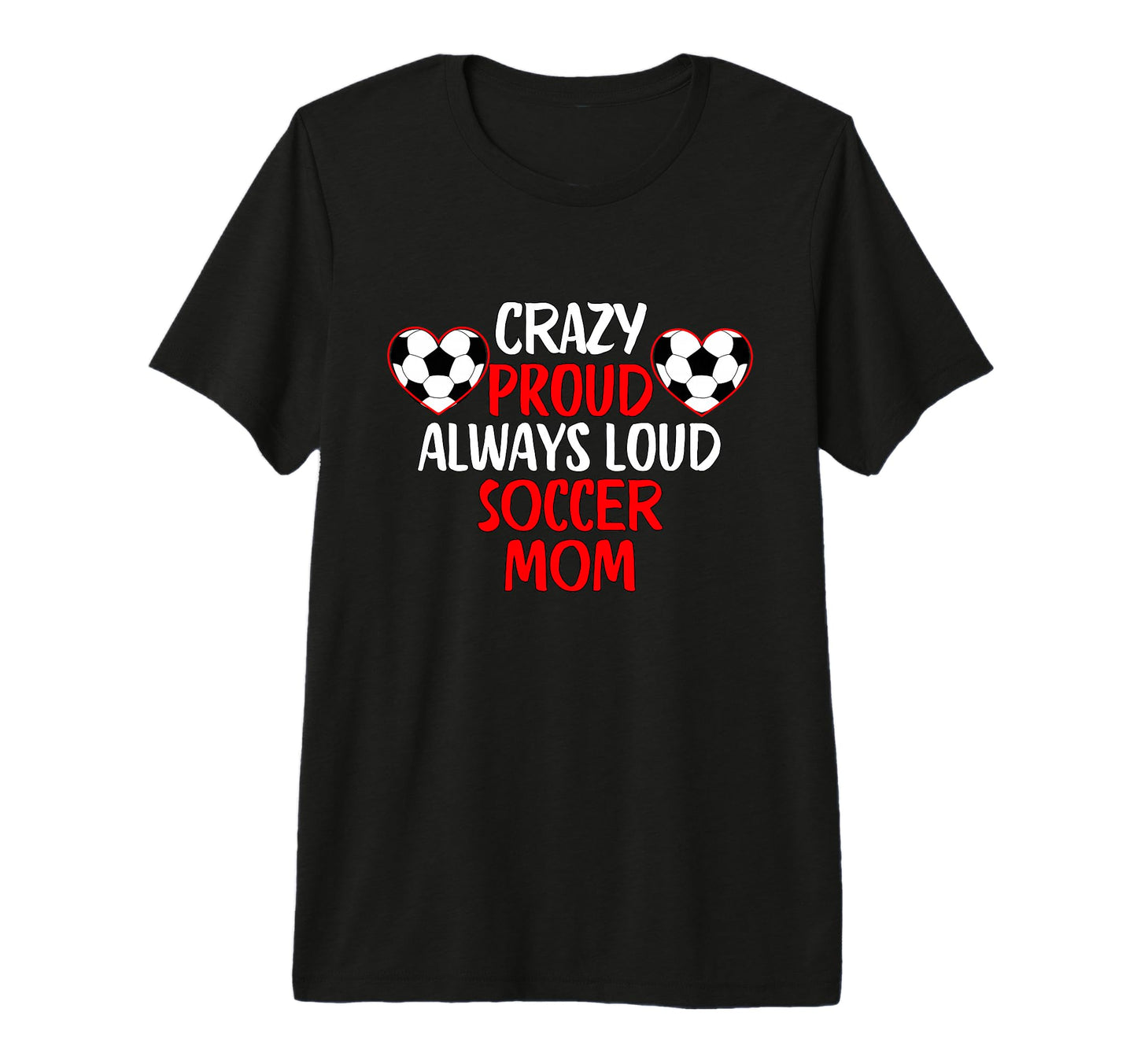 Crazy Proud Always Loud Soccer Mom Funny T-Shirt - Unique Graphic Unisex - T-Shirt, Sweatshirt, Hoodie