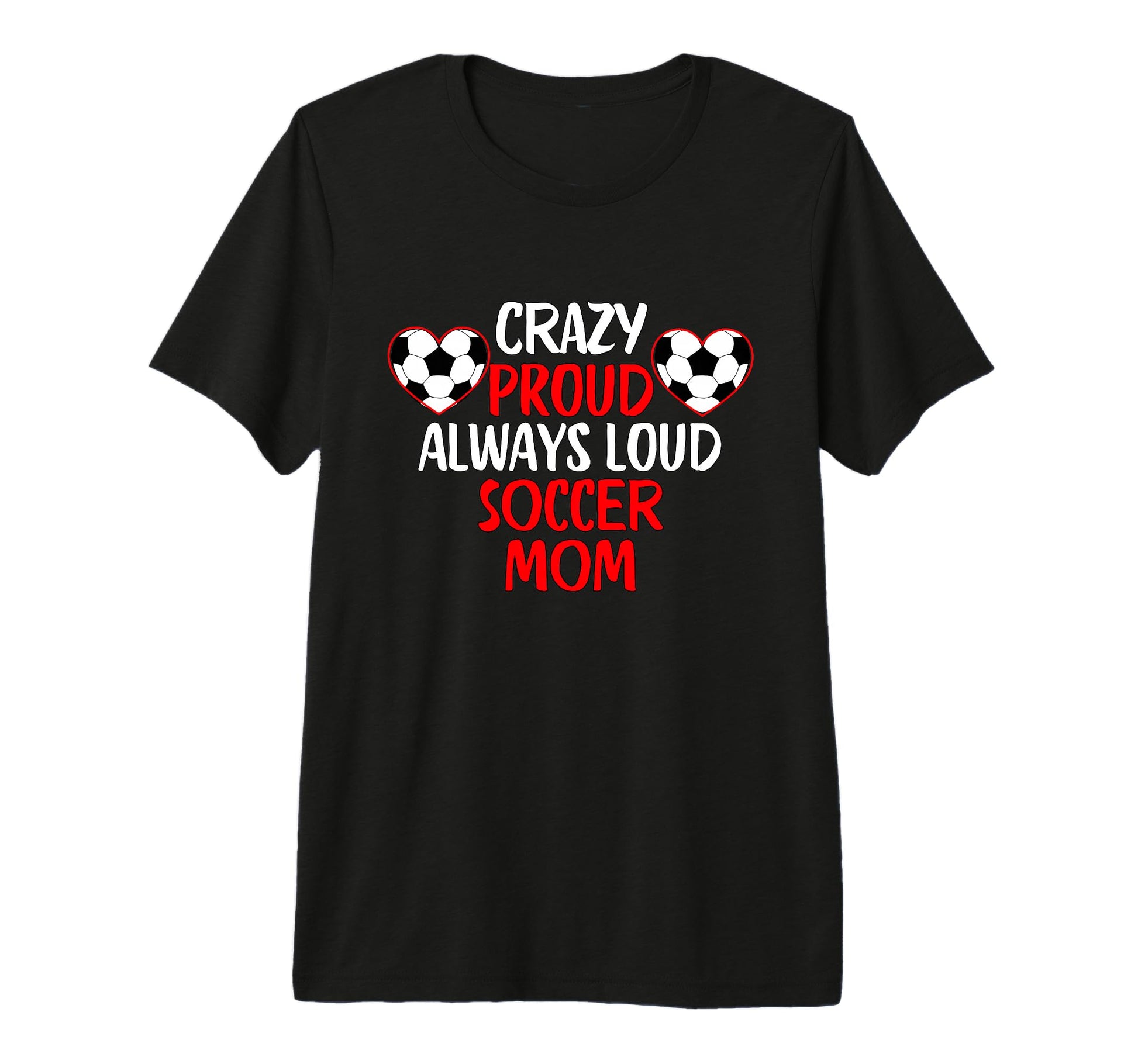 Crazy Proud Always Loud Soccer Mom Funny T-Shirt - Unique Graphic Unisex - T-Shirt, Sweatshirt, Hoodie