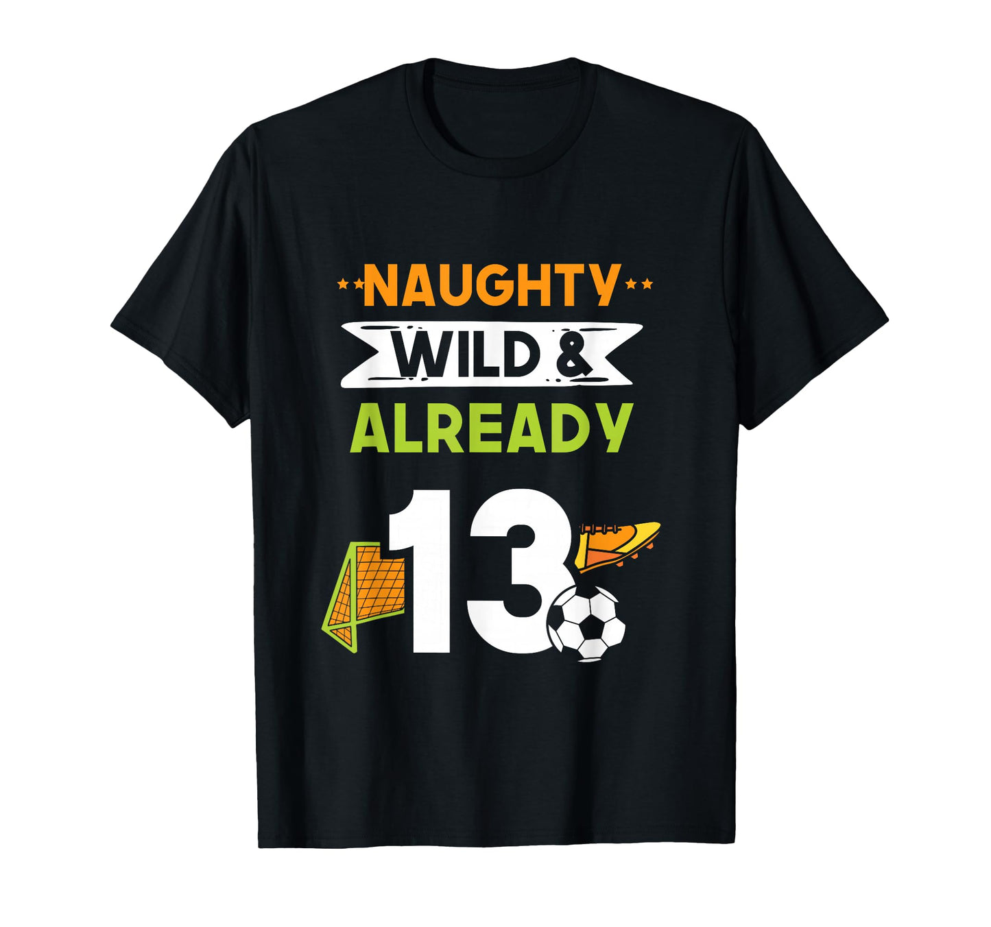 Naughty Wild Already 13 Birthday T-Shirt - Streetwear Style for Adults - T-Shirt, Sweatshirt, Hoodie