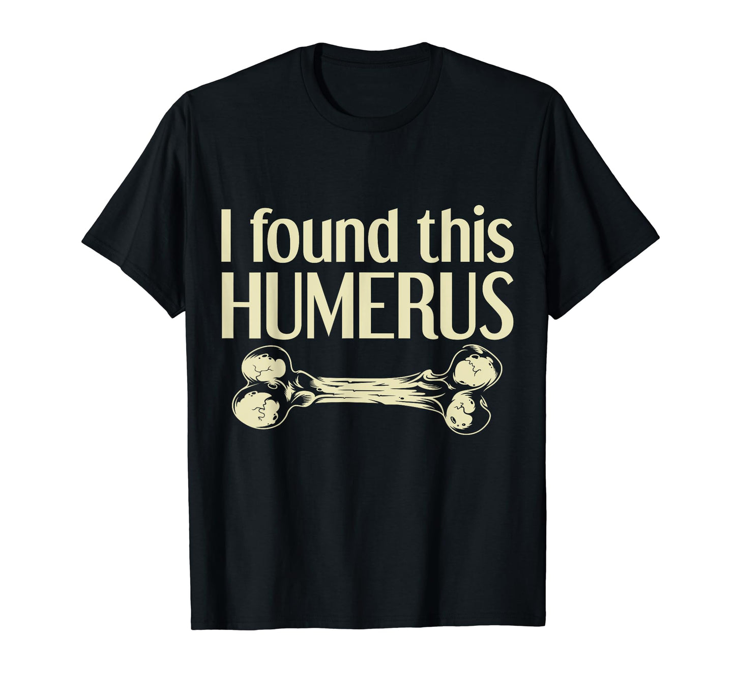 I Found This Humerus Funny Skeleton Pun T-Shirt - Unique Graphic Men Women - T-Shirt, Sweatshirt, Hoodie