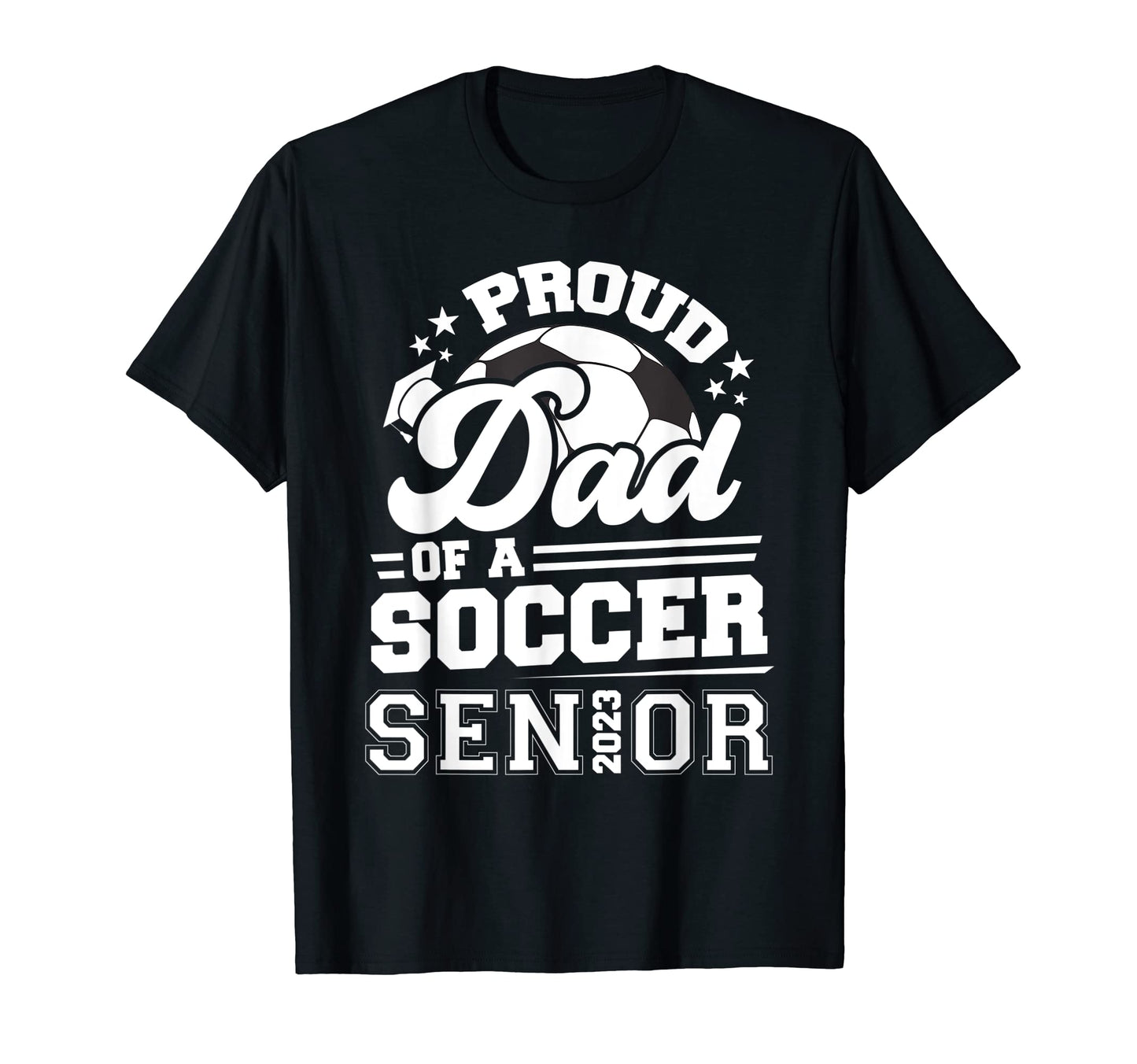 Proud Dad Soccer Senior 2023 Graduation T-Shirt - Fun Novelty Design Unisex - T-Shirt, Sweatshirt, Hoodie