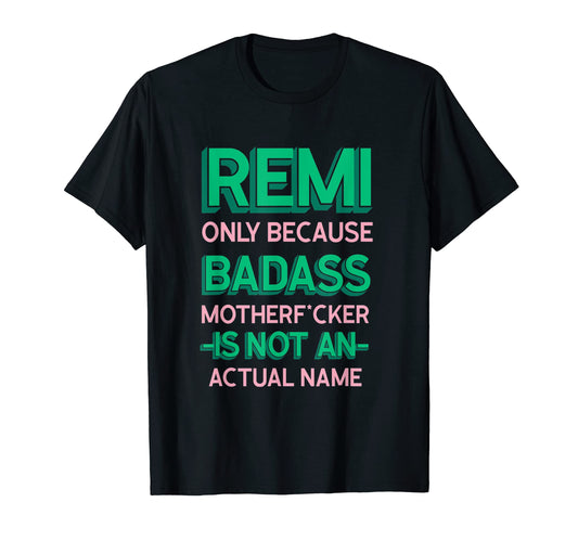 Badass Remi Personalized Name Funny T-Shirt - Fun Novelty Design Men Women - T-Shirt, Sweatshirt, Hoodie