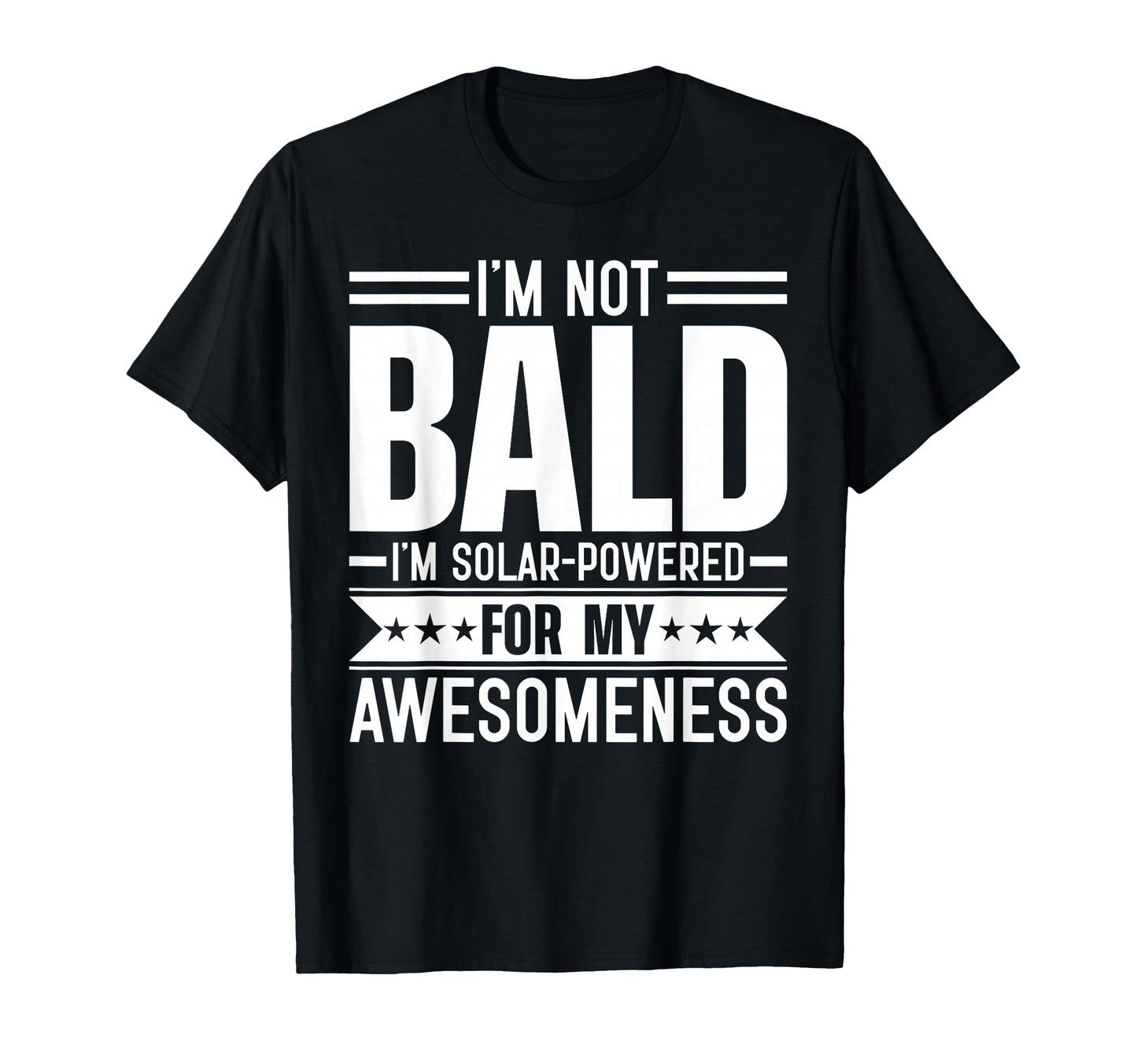 Im Not Bald Im Solar Powered My T-Shirt - Casual Everyday Wear Unisex - T-Shirt, Sweatshirt, Hoodie