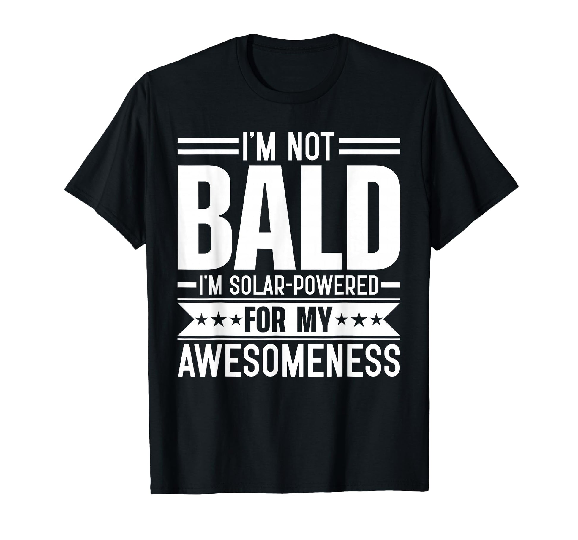 Im Not Bald Im Solar Powered My T-Shirt - Casual Everyday Wear Unisex - T-Shirt, Sweatshirt, Hoodie