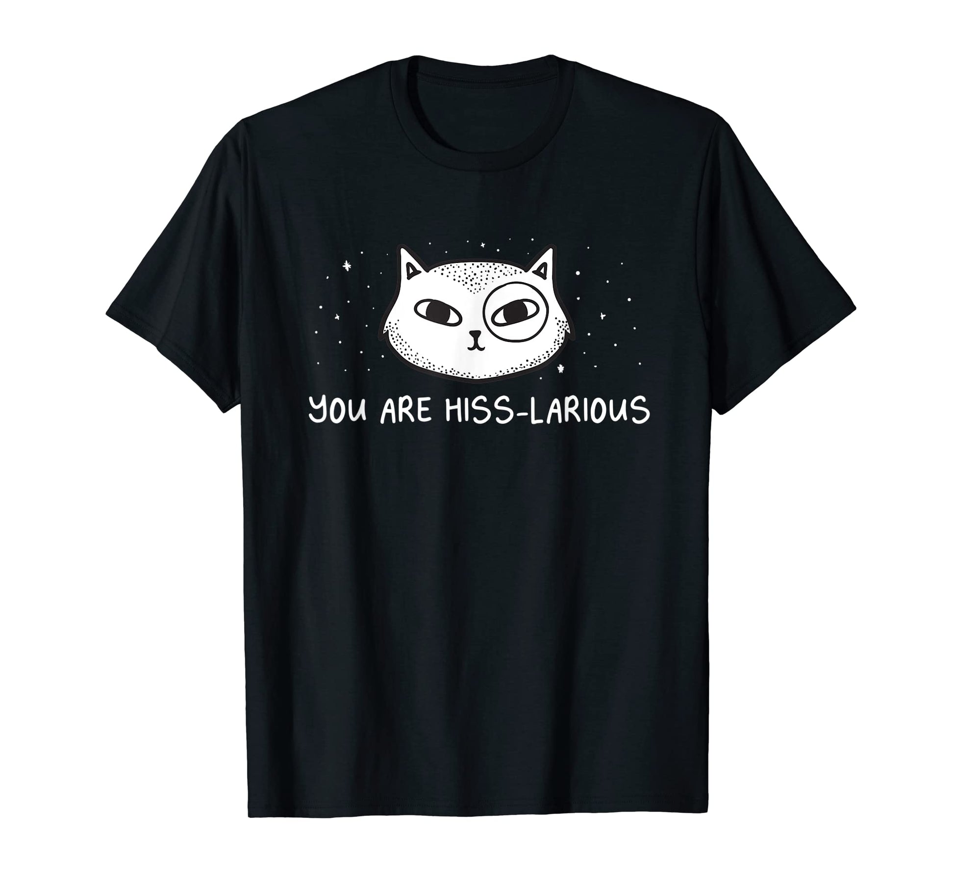 You Are Hiss Larious Funny Cat Lover T-Shirt - Fun Novelty Design Unisex - T-Shirt, Sweatshirt, Hoodie