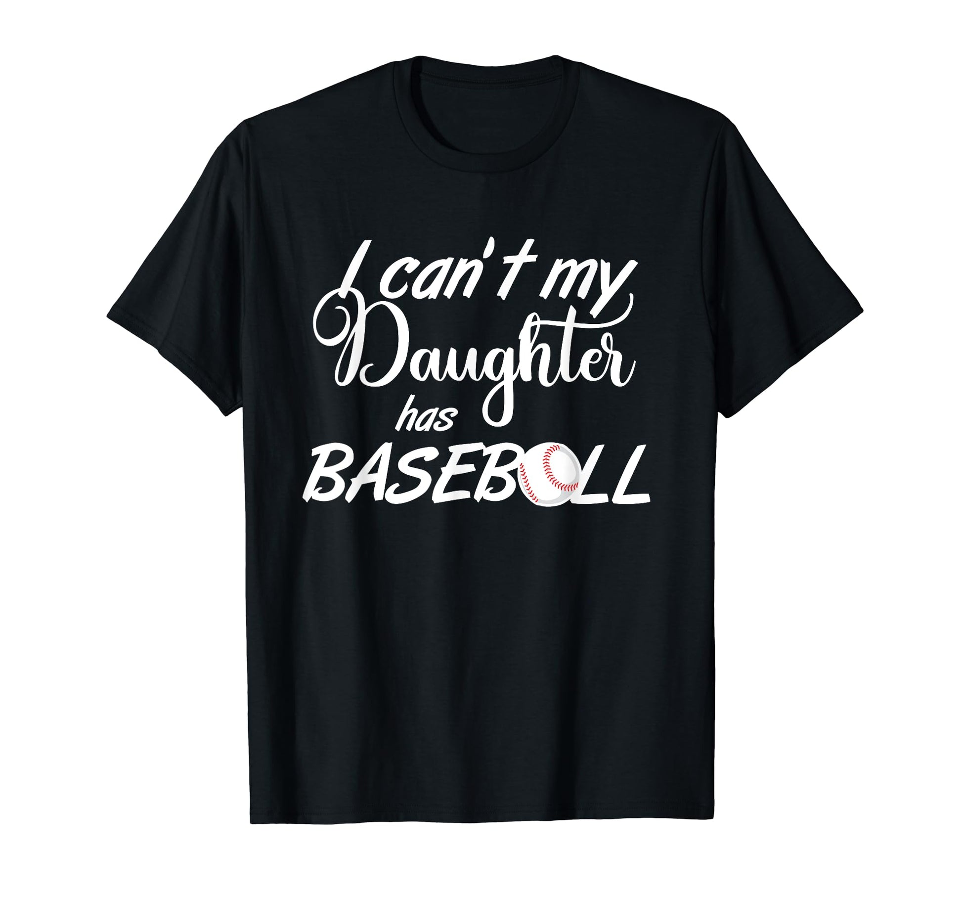 I Cant My Daughter Has Baseball Practice T-Shirt - Trendy Graphic Unisex - T-Shirt, Sweatshirt, Hoodie