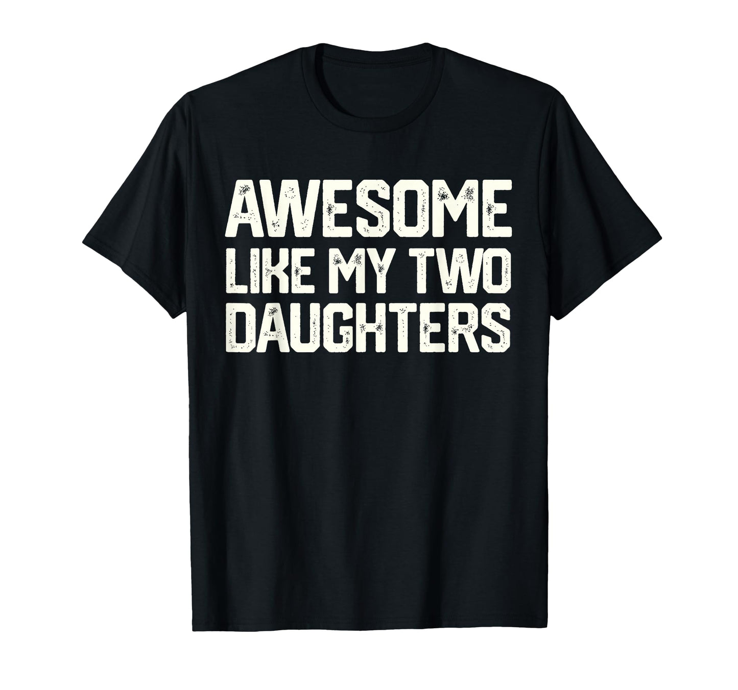 Awesome Like My Two Daughters T-Shirt - Fun Novelty Design Men Women - T-Shirt, Sweatshirt, Hoodie