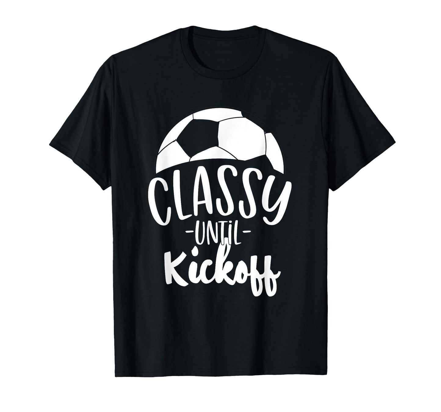 Funny Soccer Coach Classy Until Kickoff T-Shirt - Streetwear Style Unisex - T-Shirt, Sweatshirt, Hoodie
