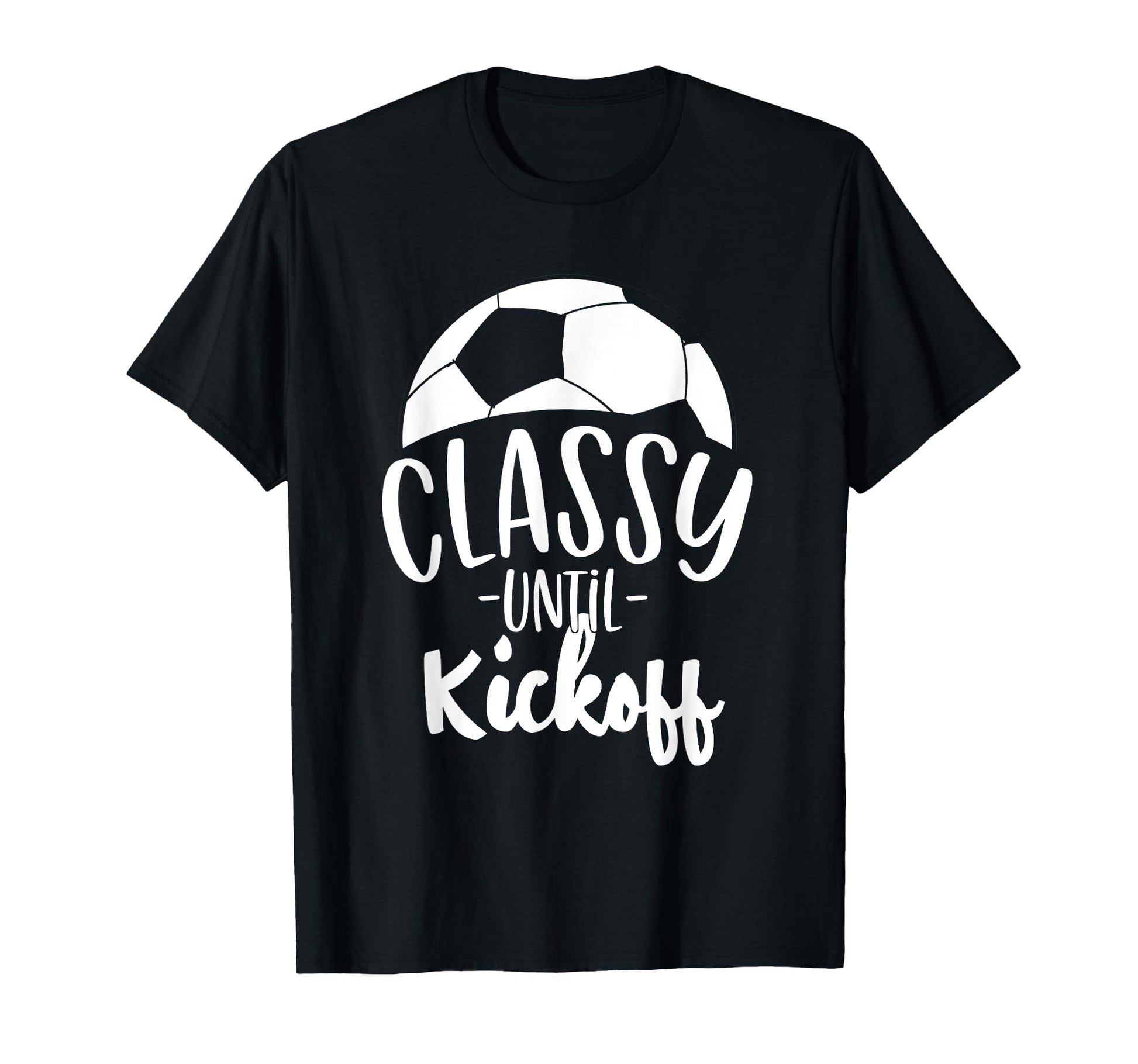 Funny Soccer Coach Classy Until Kickoff T-Shirt - Streetwear Style Unisex - T-Shirt, Sweatshirt, Hoodie