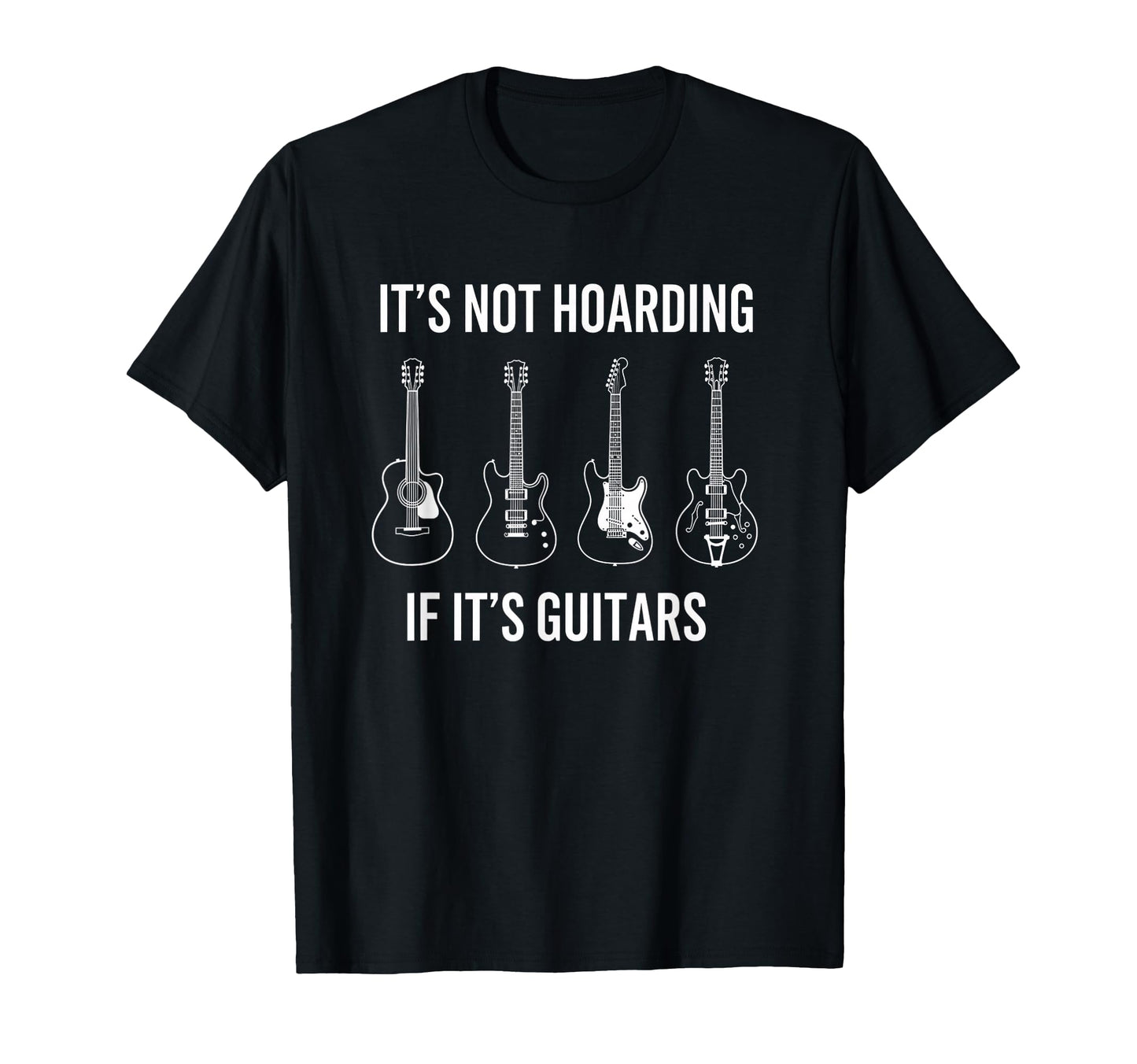 Its Not Hoarding If Its Guitars T-Shirt - Casual Everyday Wear Unisex - T-Shirt, Sweatshirt, Hoodie