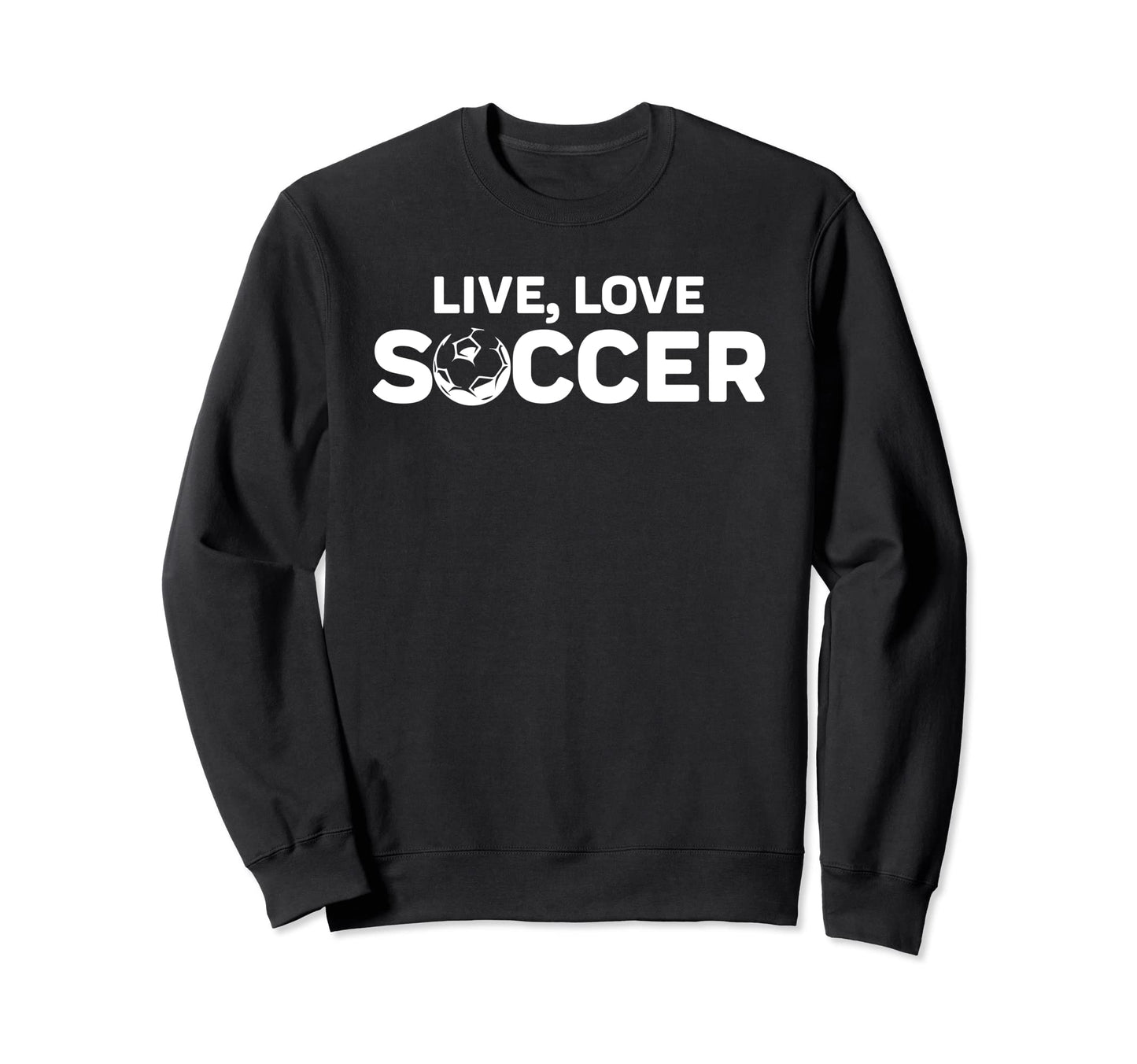 Live Love Soccer Sweatshirt - Novelty Apparel Men Women - T-Shirt, Sweatshirt, Hoodie