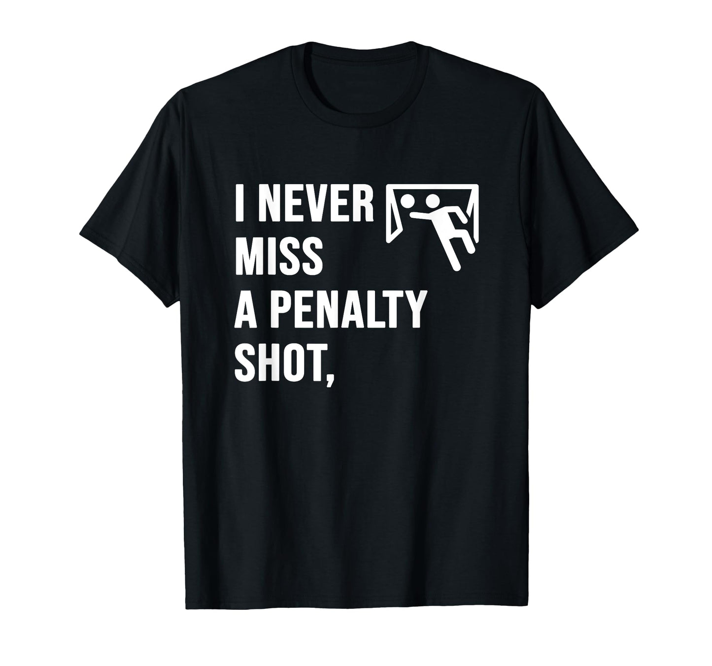 I Never Miss Penalty Shot Funny T-Shirt - Streetwear Style Men Women - T-Shirt, Sweatshirt, Hoodie
