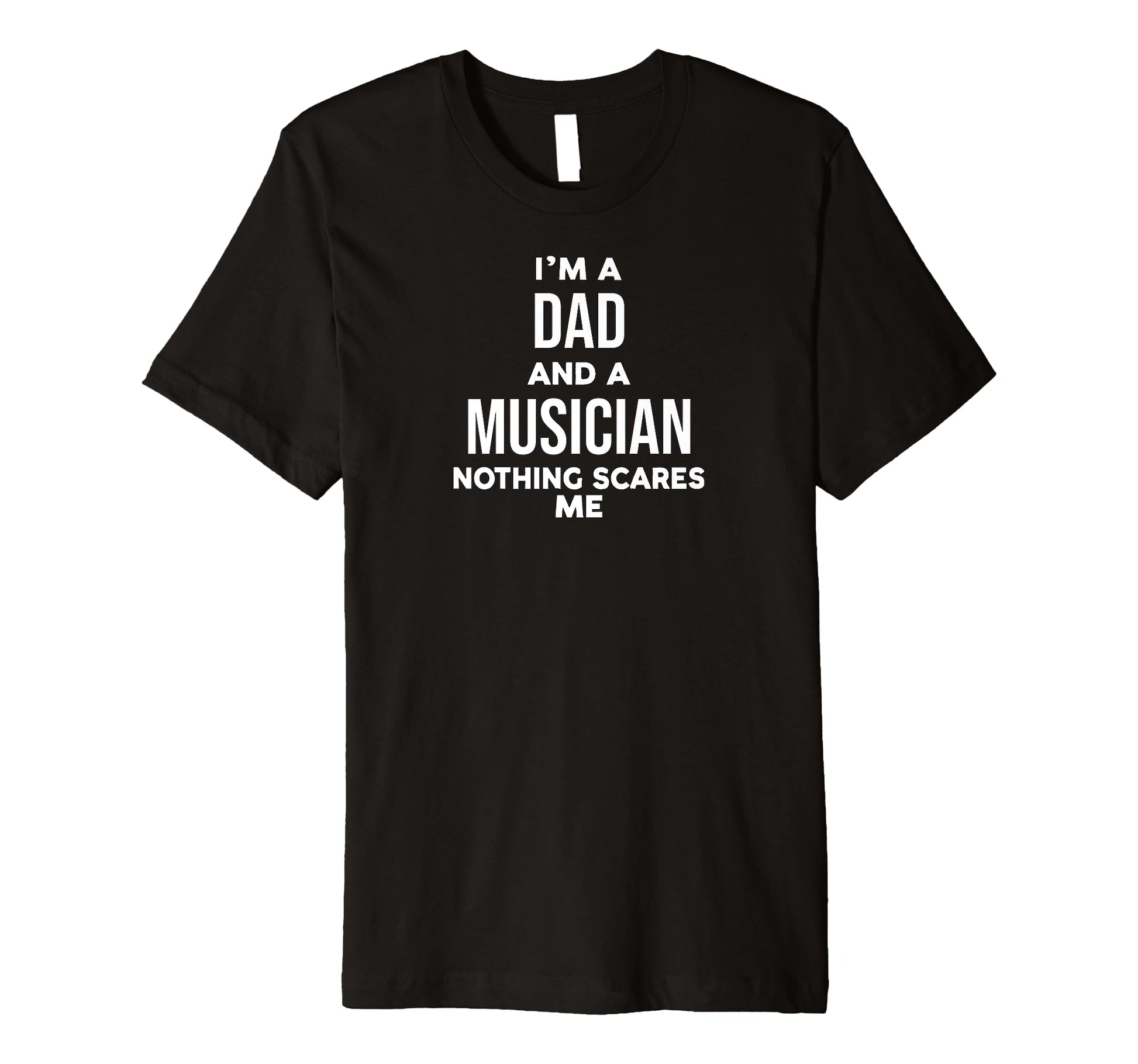Funny Im Dad And Musician Nothing Scares T-Shirt - Novelty Apparel Unisex - T-Shirt, Sweatshirt, Hoodie