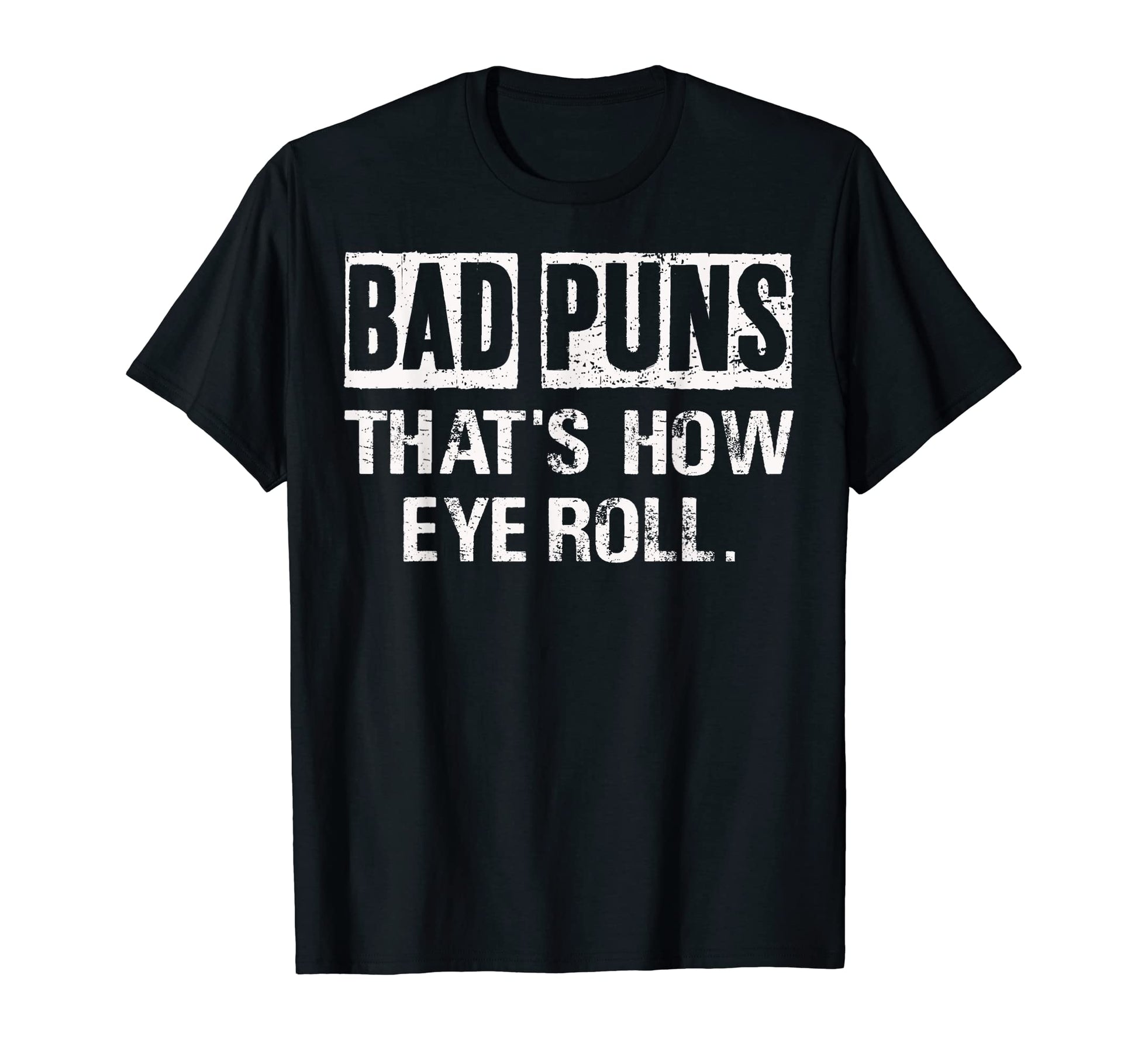 Bad Puns Are How Eye Roll Funny Dad T-Shirt - Fun Novelty Design Unisex - T-Shirt, Sweatshirt, Hoodie