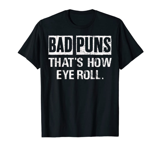 Bad Puns Are How Eye Roll Funny Dad T-Shirt - Fun Novelty Design Unisex - T-Shirt, Sweatshirt, Hoodie