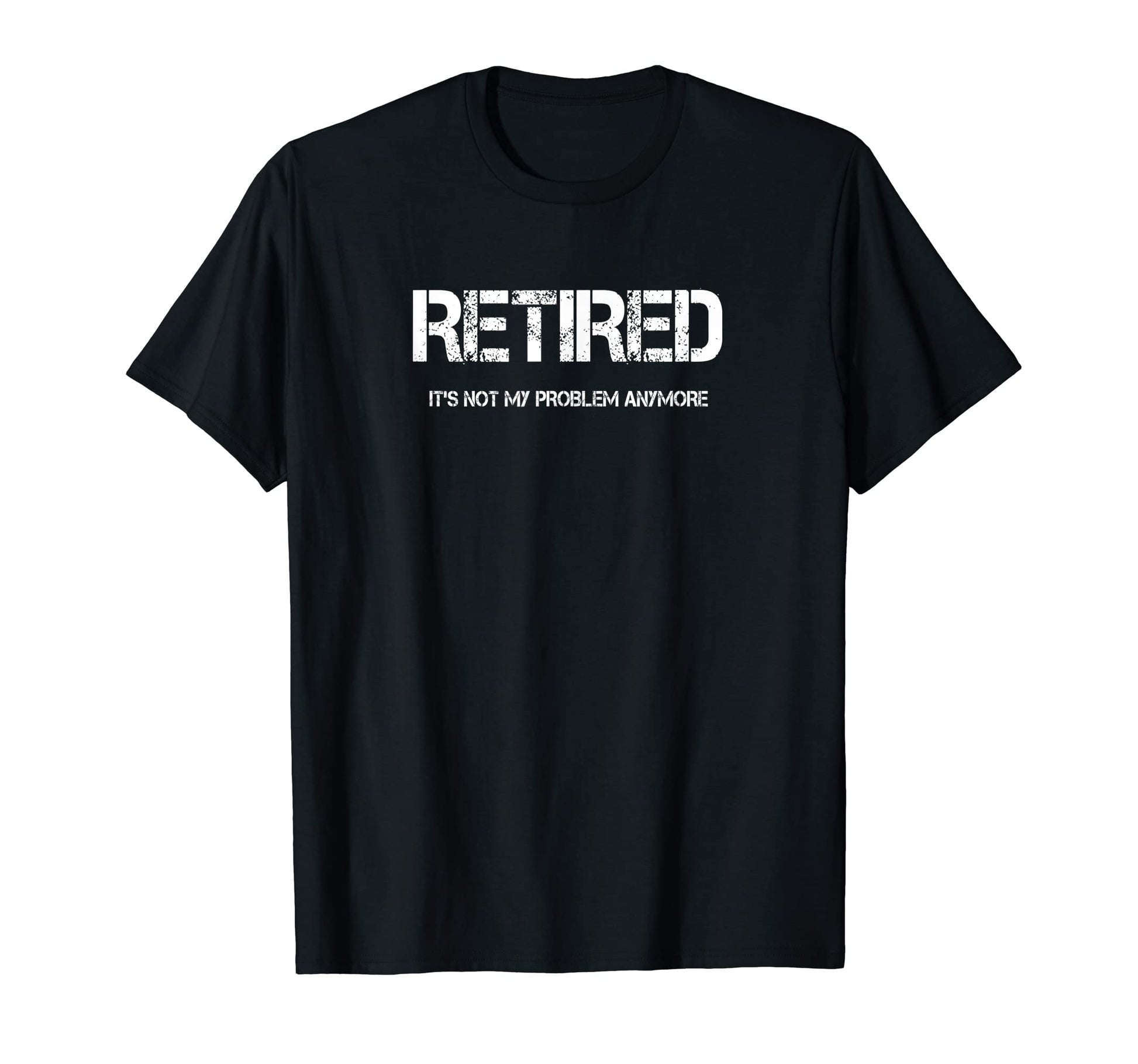 Retired Its Not My Problem Anymore T-Shirt - Graphic Print for Adults - T-Shirt, Sweatshirt, Hoodie