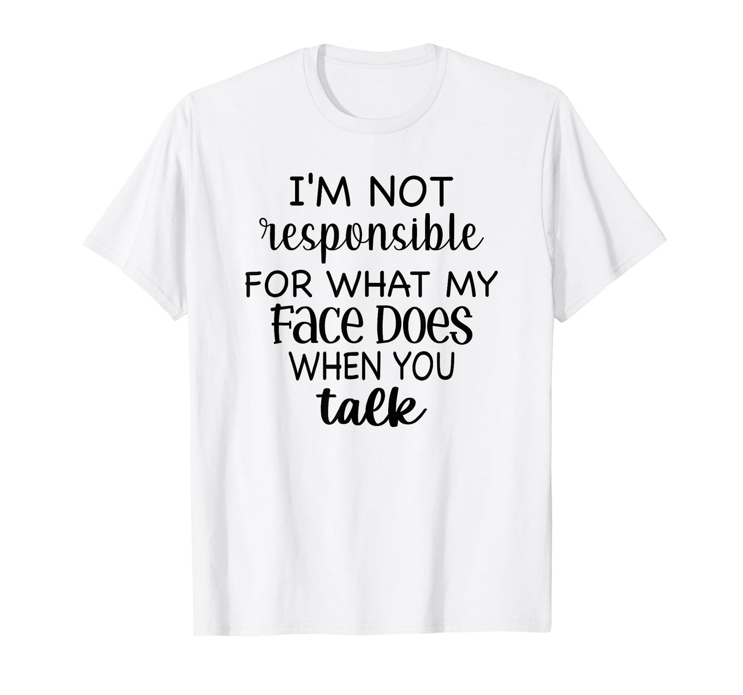Im Not Responsible What My Face Does T-Shirt - Custom Art Print for Adults - T-Shirt, Sweatshirt, Hoodie