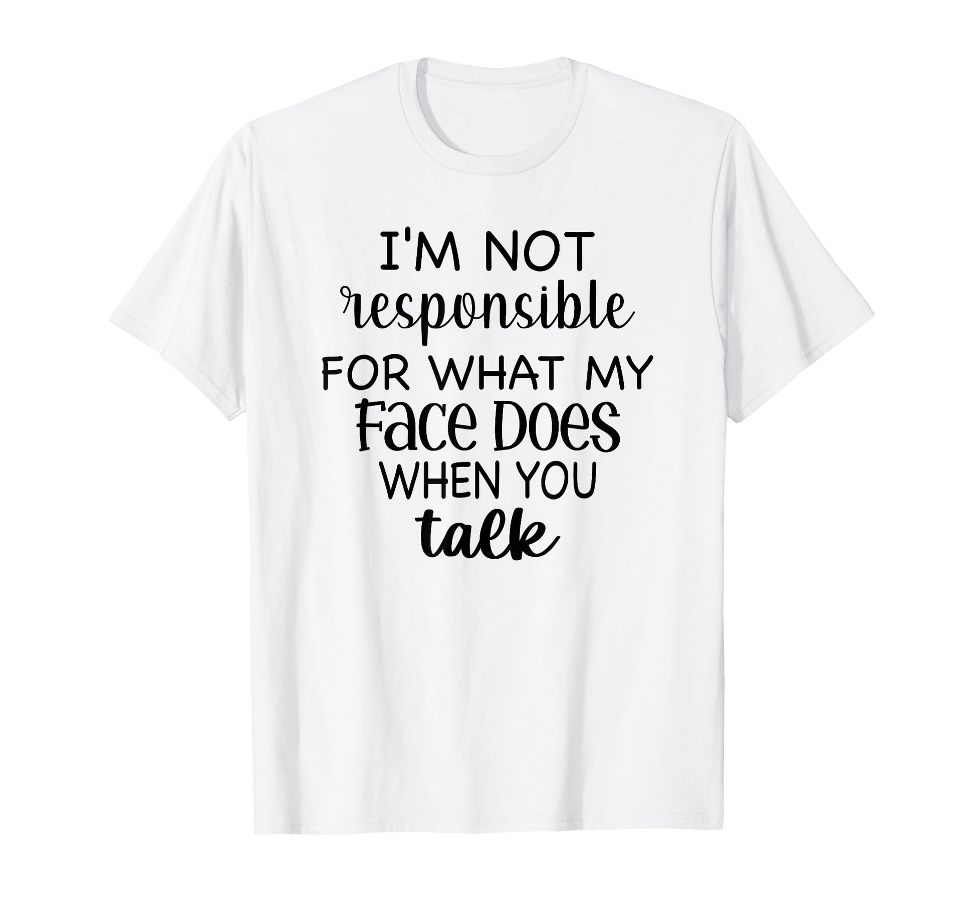 Im Not Responsible What My Face Does T-Shirt - Custom Art Print for Adults - T-Shirt, Sweatshirt, Hoodie