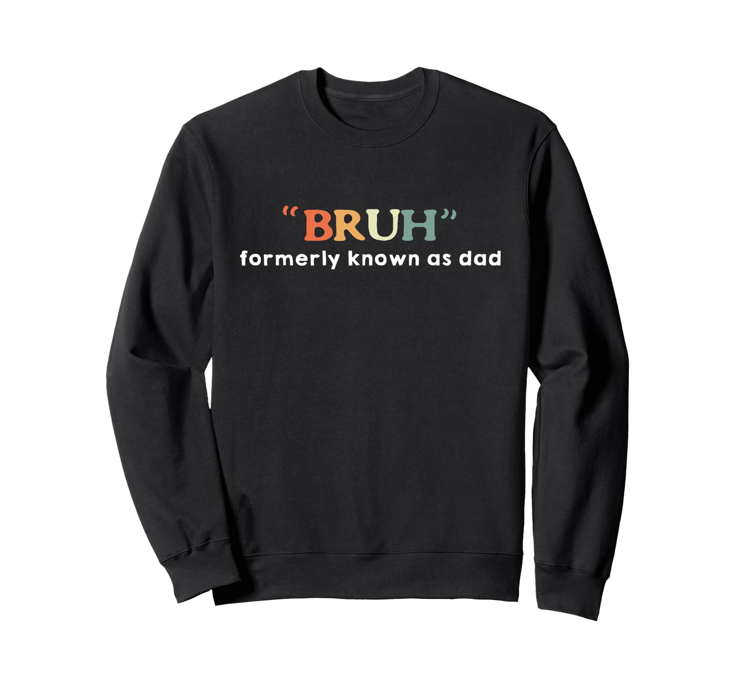 Bruh Known Formerly As Dad Fathers Sweatshirt - Graphic Print for Adults - T-Shirt, Sweatshirt, Hoodie