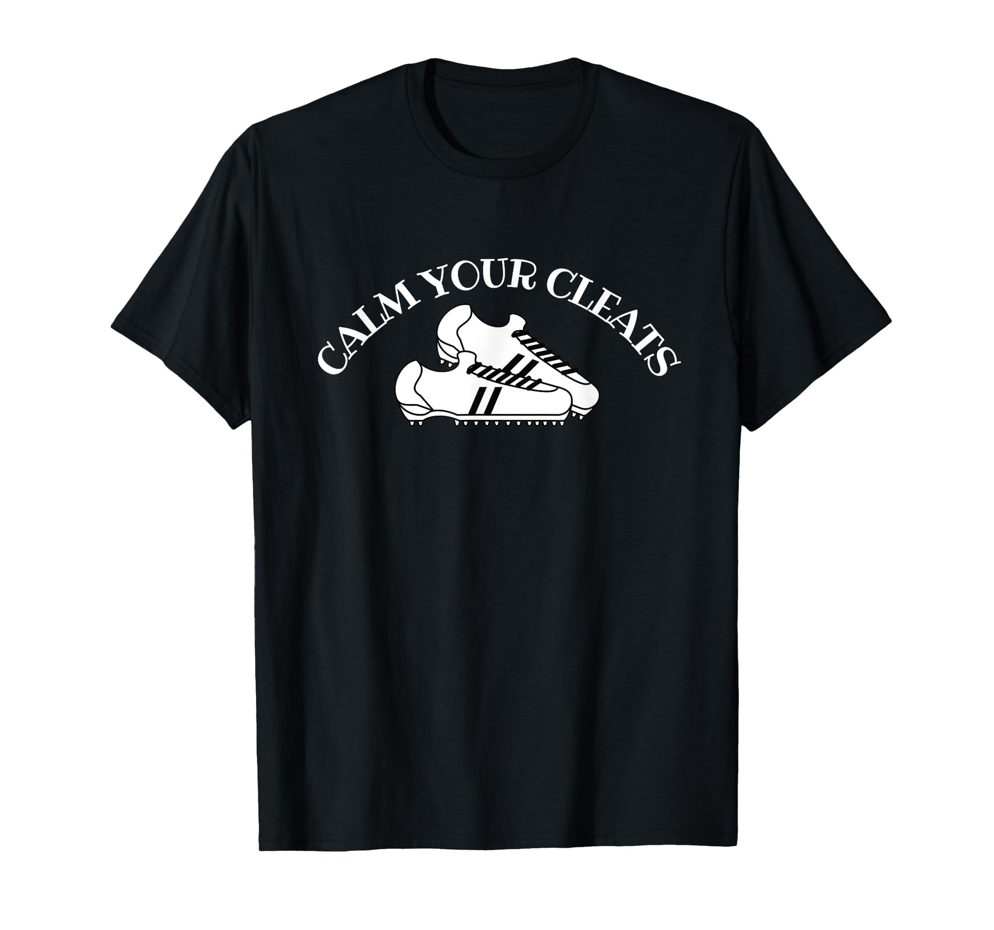 Calm Your Cleats Soccer Softball T-Shirt - Trendy Graphic for Adults - T-Shirt, Sweatshirt, Hoodie