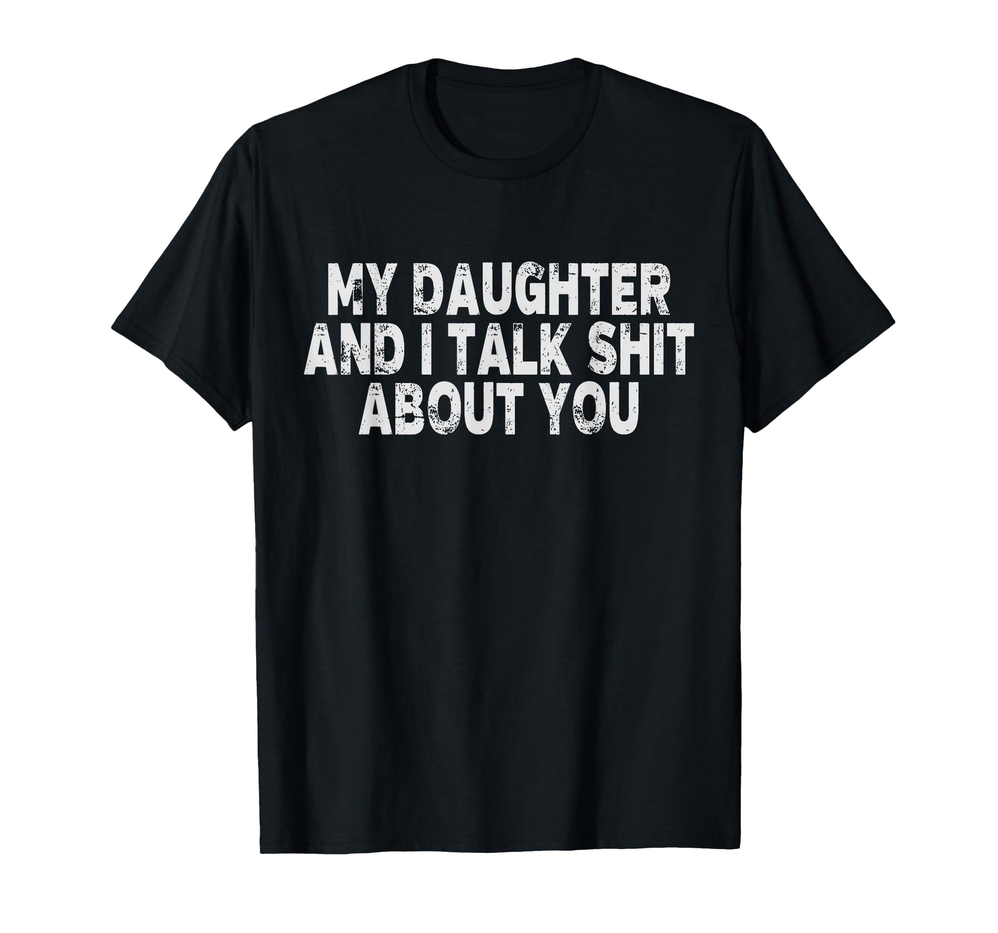My Daughter And I Talk Shit About You T-Shirt - Unique Graphic Unisex - T-Shirt, Sweatshirt, Hoodie