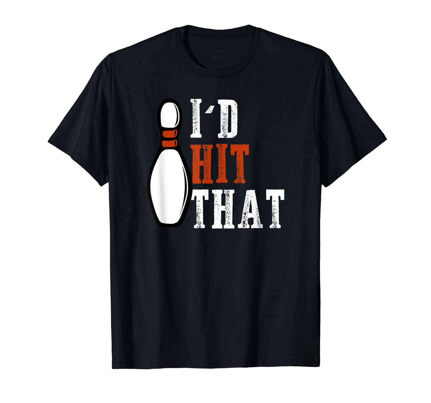 Id Hit That 10 Bowling Pins Funny T-Shirt - Casual Everyday Wear Unisex - T-Shirt, Sweatshirt, Hoodie
