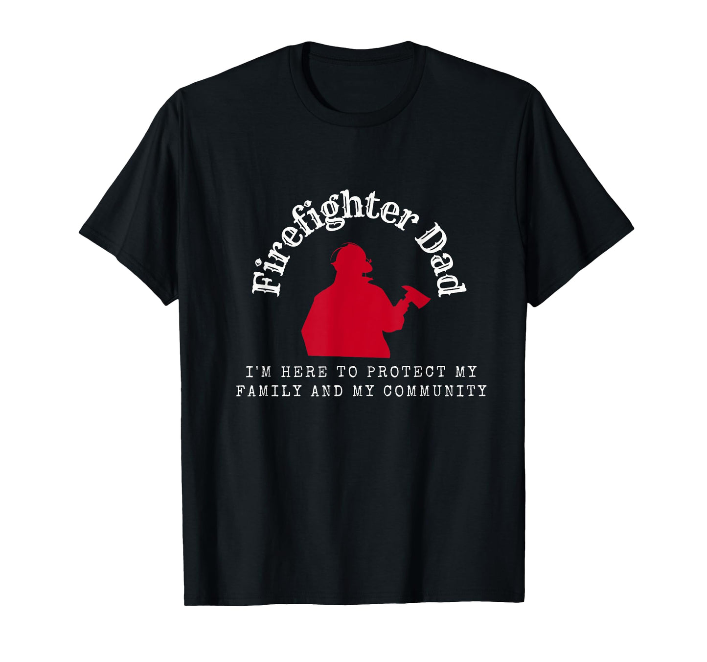 Firefighter Dad Im Here To Protect My T-Shirt - Streetwear Style Unisex - T-Shirt, Sweatshirt, Hoodie