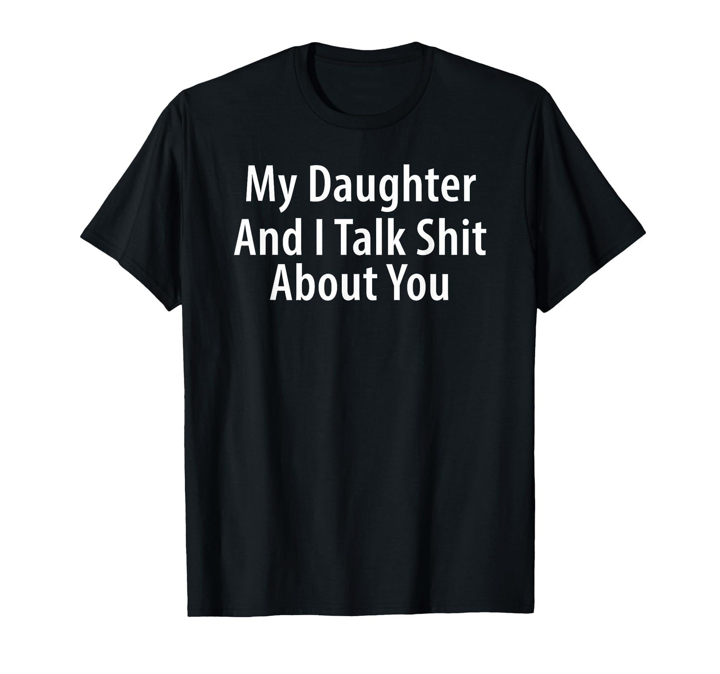 My Daughter And I Talk Shit About You T-Shirt - Streetwear Style Unisex - T-Shirt, Sweatshirt, Hoodie