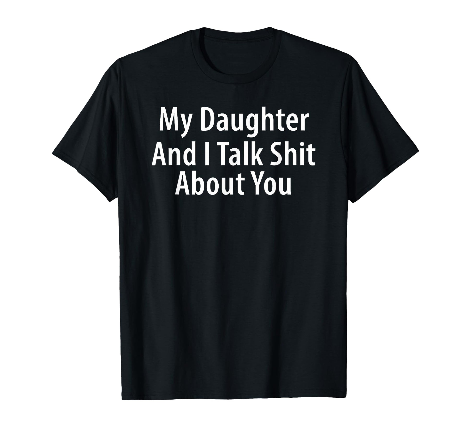 My Daughter And I Talk Shit About You T-Shirt - Streetwear Style Unisex - T-Shirt, Sweatshirt, Hoodie