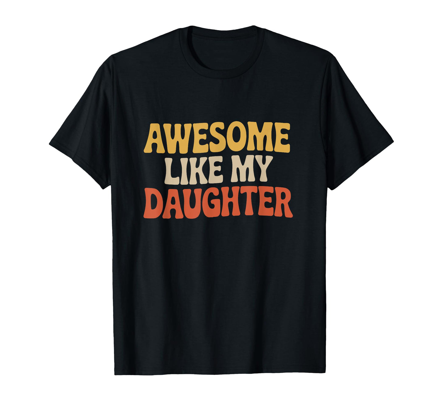 Awesome Like My Daughter Fathers T-Shirt - Fun Novelty Design for Adults - T-Shirt, Sweatshirt, Hoodie