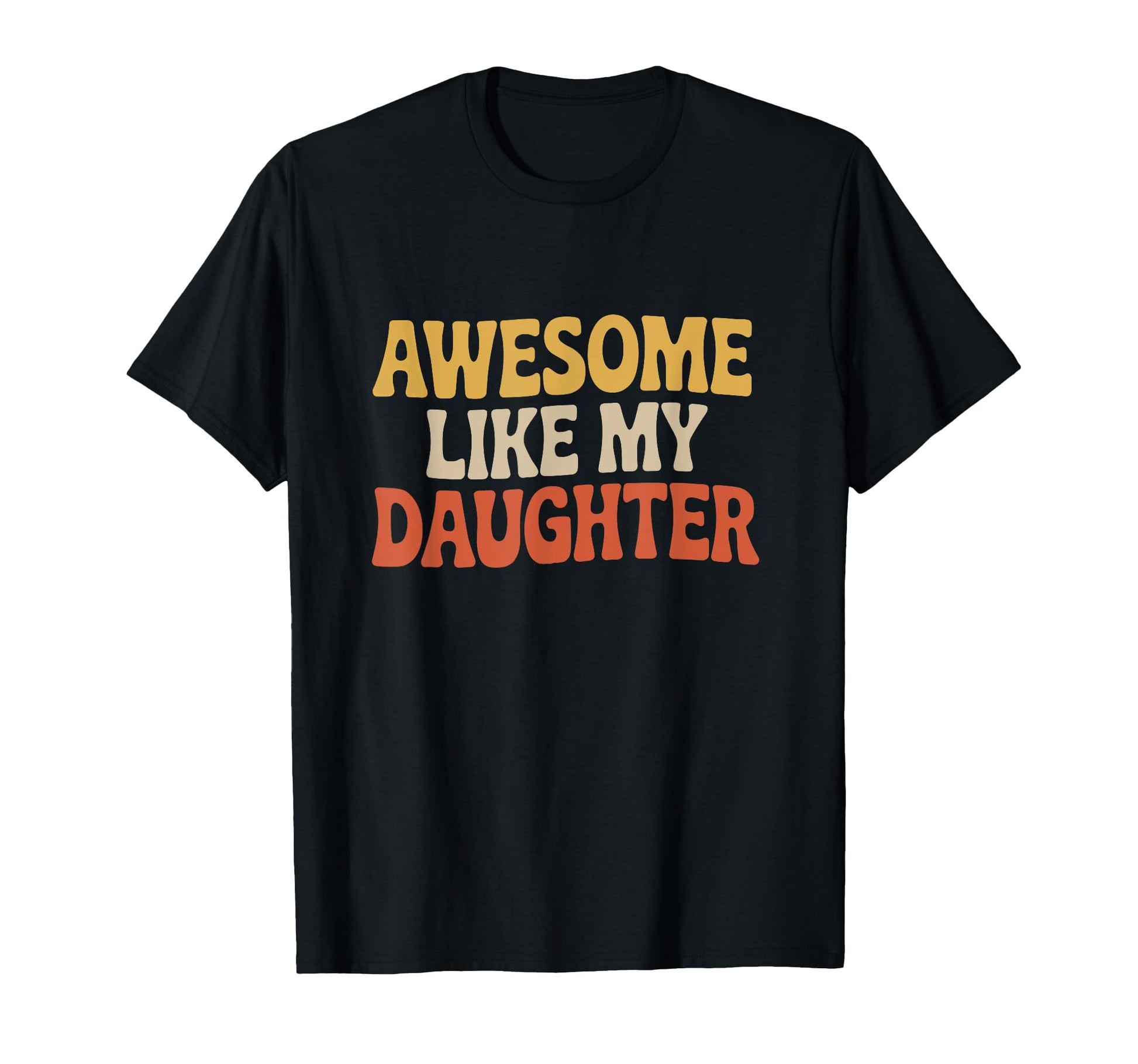 Awesome Like My Daughter Fathers T-Shirt - Fun Novelty Design for Adults - T-Shirt, Sweatshirt, Hoodie