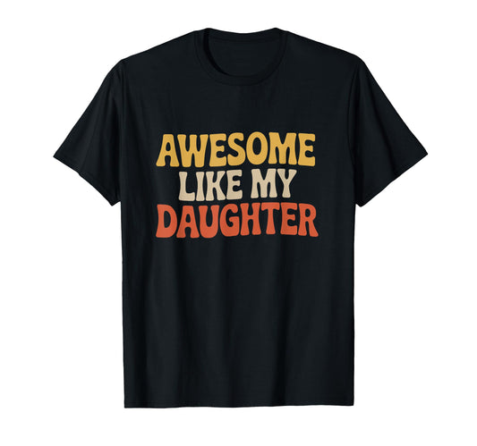 Awesome Like My Daughter Fathers T-Shirt - Fun Novelty Design for Adults - T-Shirt, Sweatshirt, Hoodie