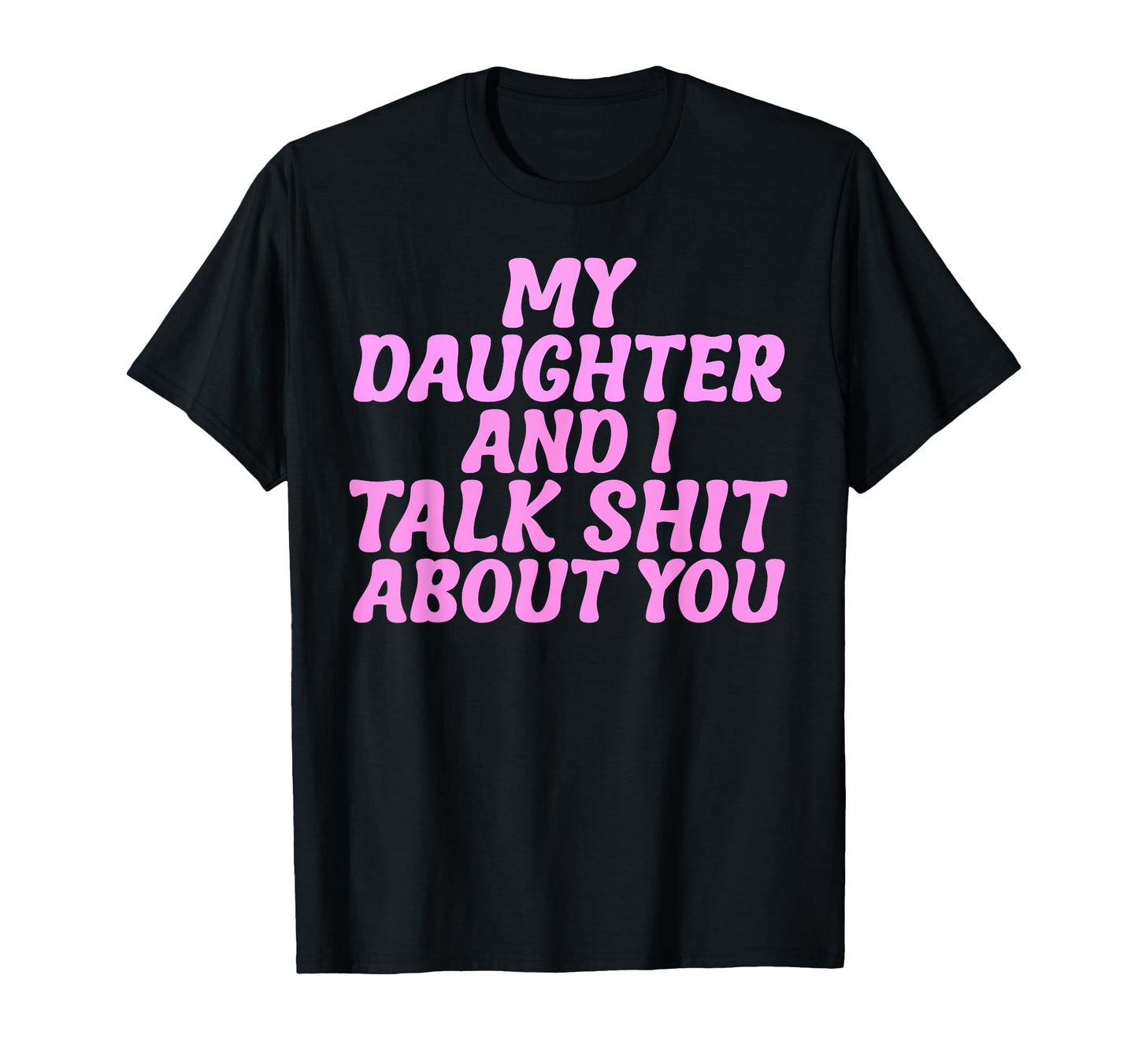 My Daughter And I Talk Sh T About You T-Shirt - Aesthetic Graphic Unisex - T-Shirt, Sweatshirt, Hoodie
