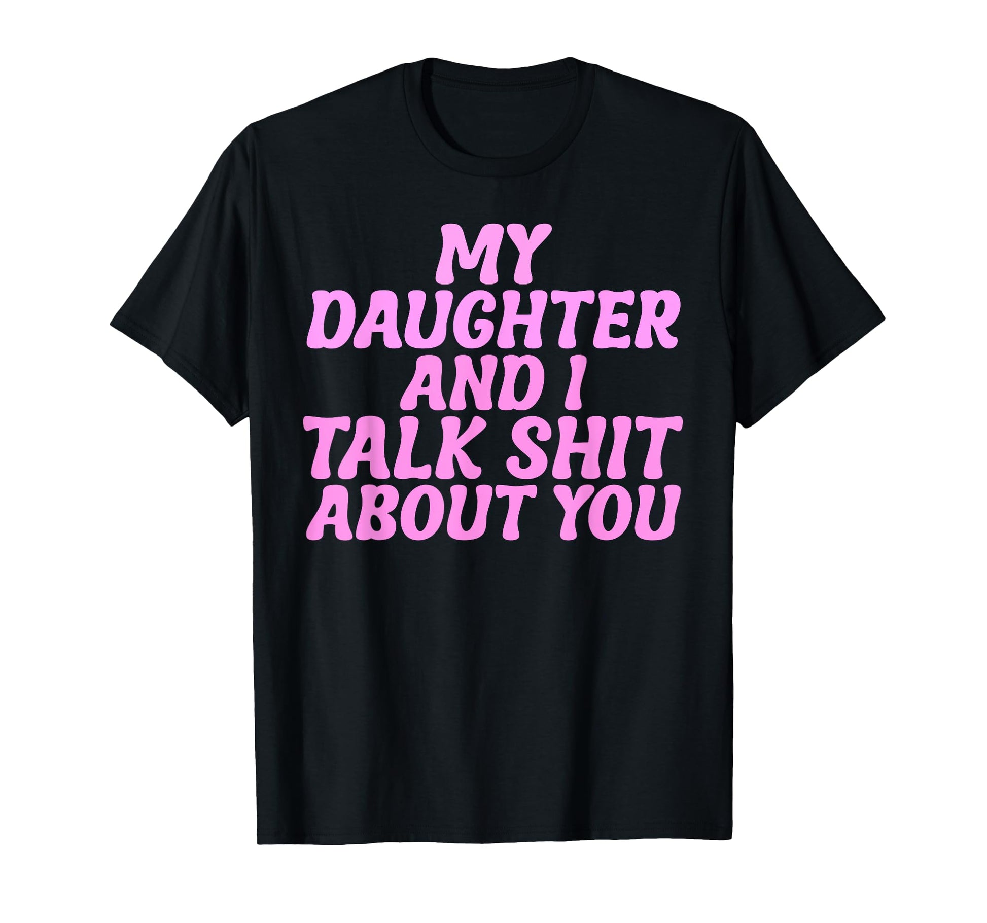 My Daughter And I Talk Sh T About You T-Shirt - Aesthetic Graphic Unisex - T-Shirt, Sweatshirt, Hoodie