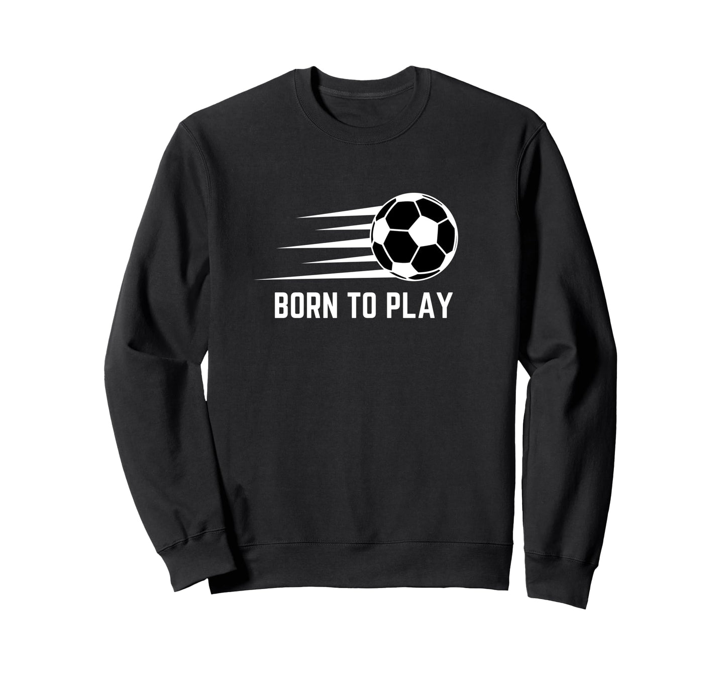 Born To Play Soccer Football Player Sweatshirt - Custom Art Print Men Women - T-Shirt, Sweatshirt, Hoodie