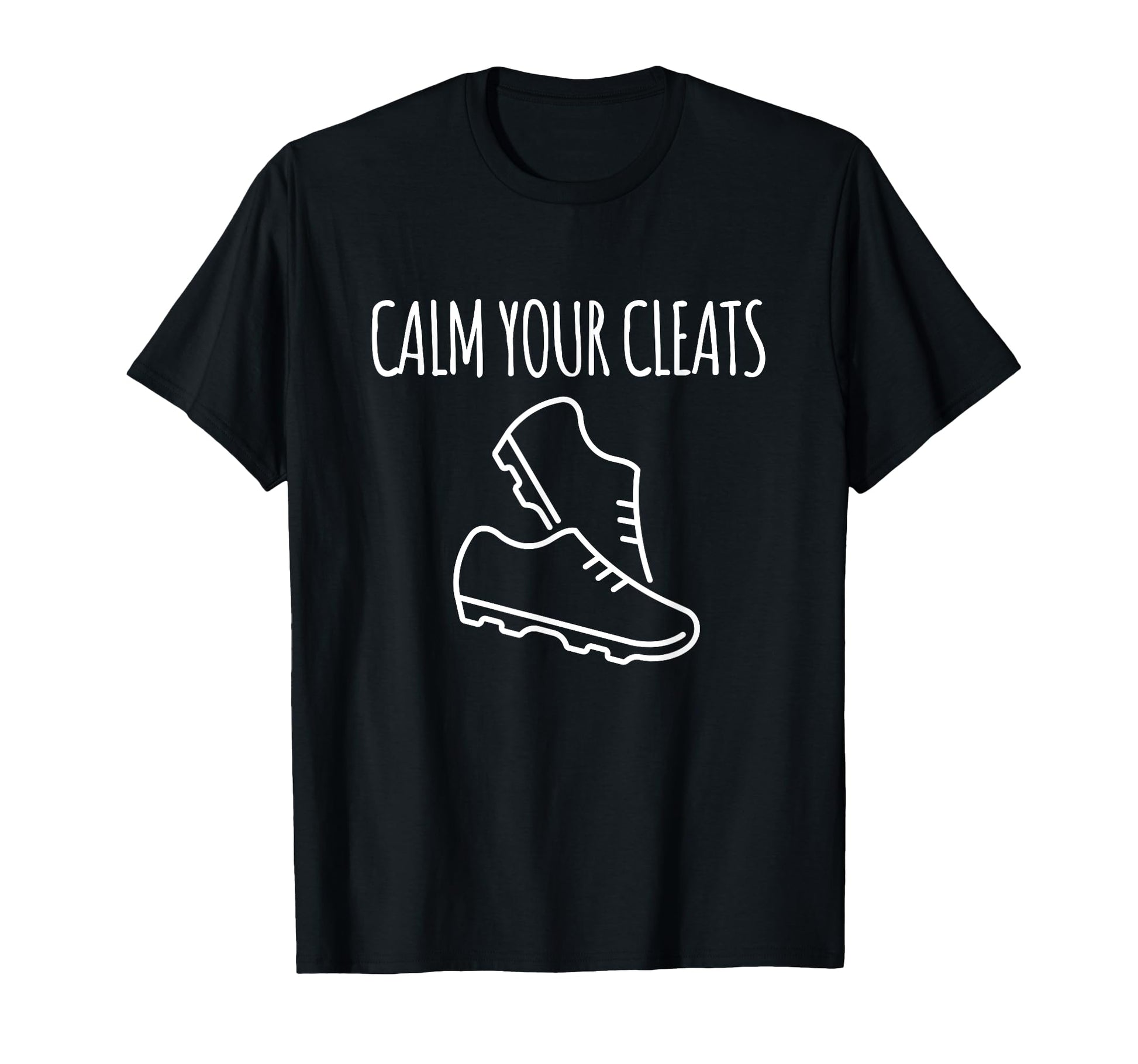 Calm Your Cleats Soccer Softball Funny T-Shirt - Minimalist Print Unisex - T-Shirt, Sweatshirt, Hoodie