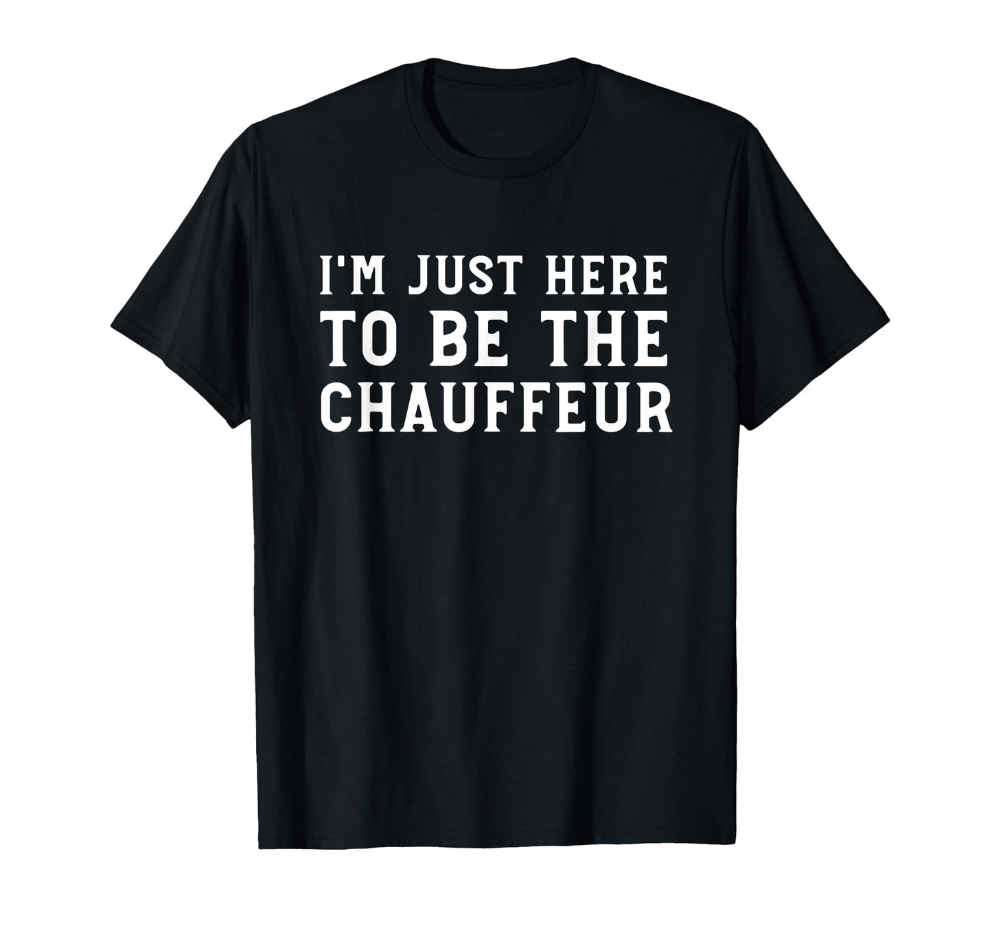 Im Just Here To Be Chauffeur Funny T-Shirt - Aesthetic Graphic for Adults - T-Shirt, Sweatshirt, Hoodie