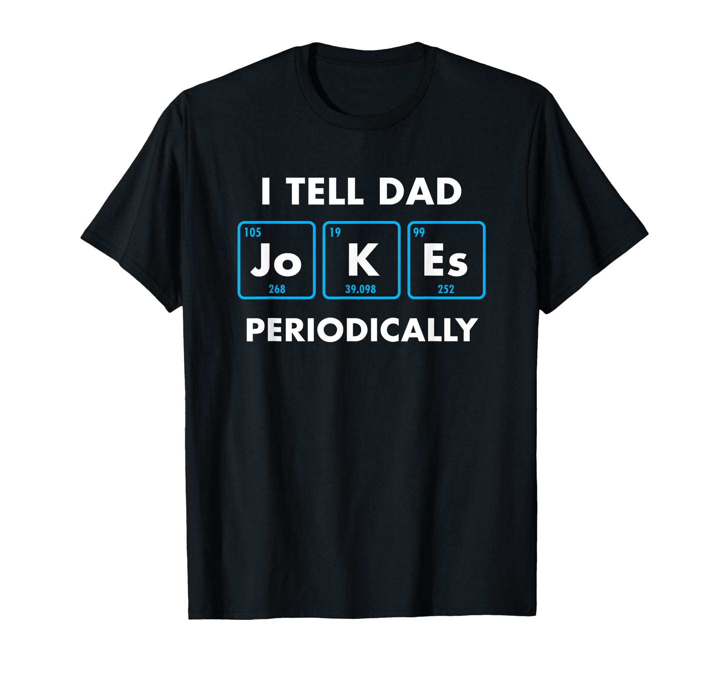 I Tell Dad Jokes Periodically Funny T-Shirt - Custom Art Print for Adults - T-Shirt, Sweatshirt, Hoodie